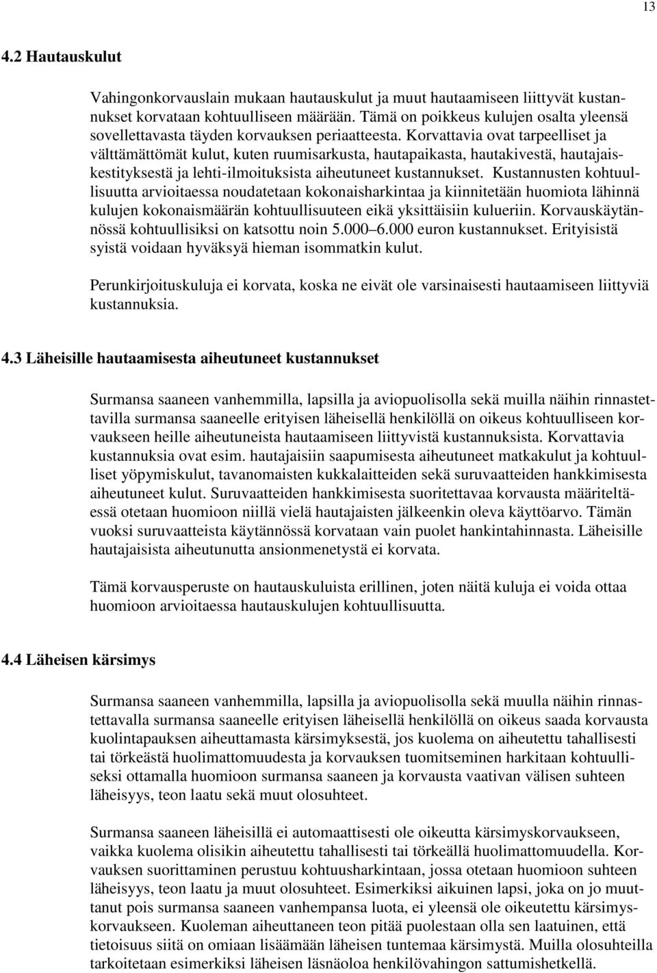 Korvattavia ovat tarpeelliset ja välttämättömät kulut, kuten ruumisarkusta, hautapaikasta, hautakivestä, hautajaiskestityksestä ja lehti-ilmoituksista aiheutuneet kustannukset.