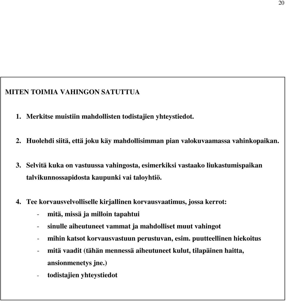 Selvitä kuka on vastuussa vahingosta, esimerkiksi vastaako liukastumispaikan talvikunnossapidosta kaupunki vai taloyhtiö. 4.