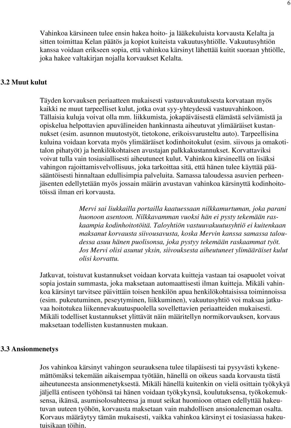 2 Muut kulut Täyden korvauksen periaatteen mukaisesti vastuuvakuutuksesta korvataan myös kaikki ne muut tarpeelliset kulut, jotka ovat syy-yhteydessä vastuuvahinkoon. Tällaisia kuluja voivat olla mm.