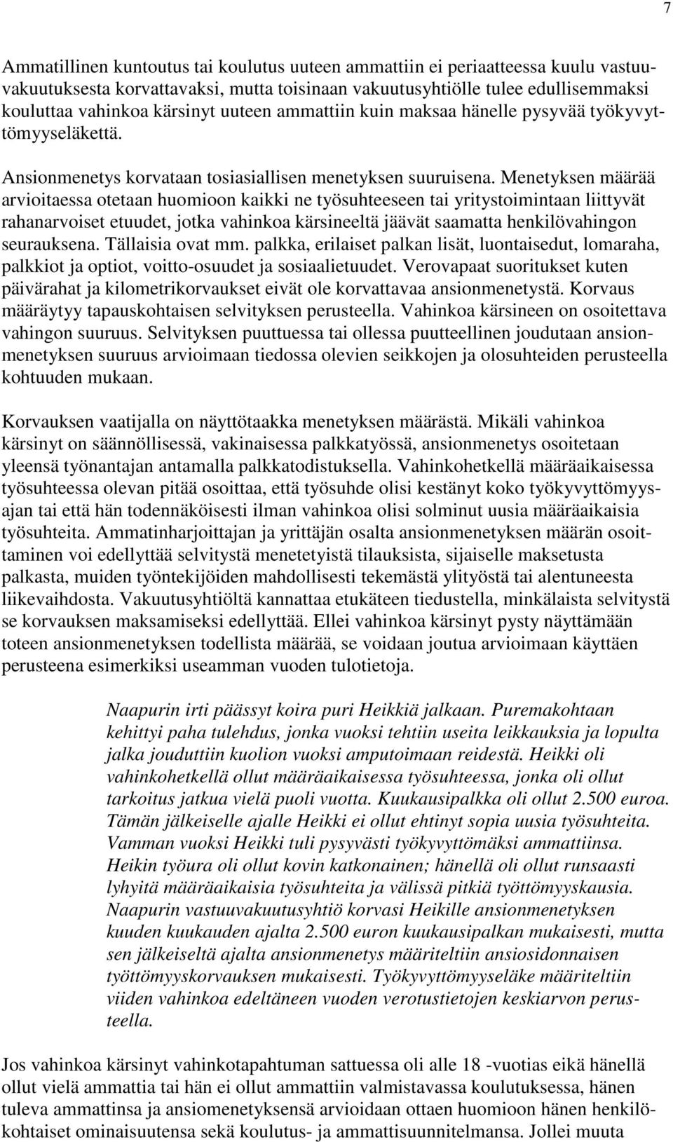 Menetyksen määrää arvioitaessa otetaan huomioon kaikki ne työsuhteeseen tai yritystoimintaan liittyvät rahanarvoiset etuudet, jotka vahinkoa kärsineeltä jäävät saamatta henkilövahingon seurauksena.