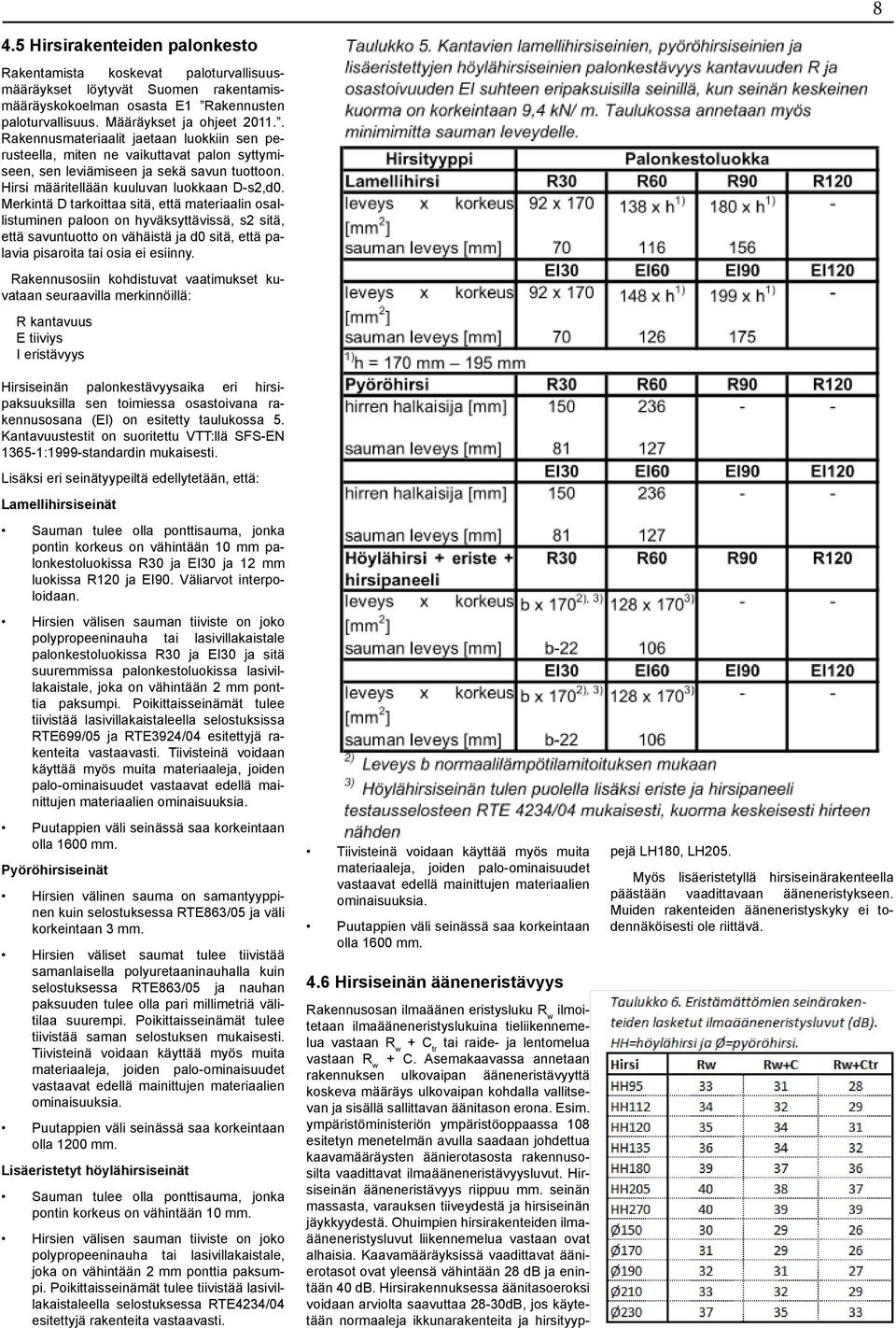 Merkintä D tarkoittaa sitä, että materiaalin osallistuminen paloon on hyväksyttävissä, s2 sitä, että savuntuotto on vähäistä ja d0 sitä, että palavia pisaroita tai osia ei esiinny.