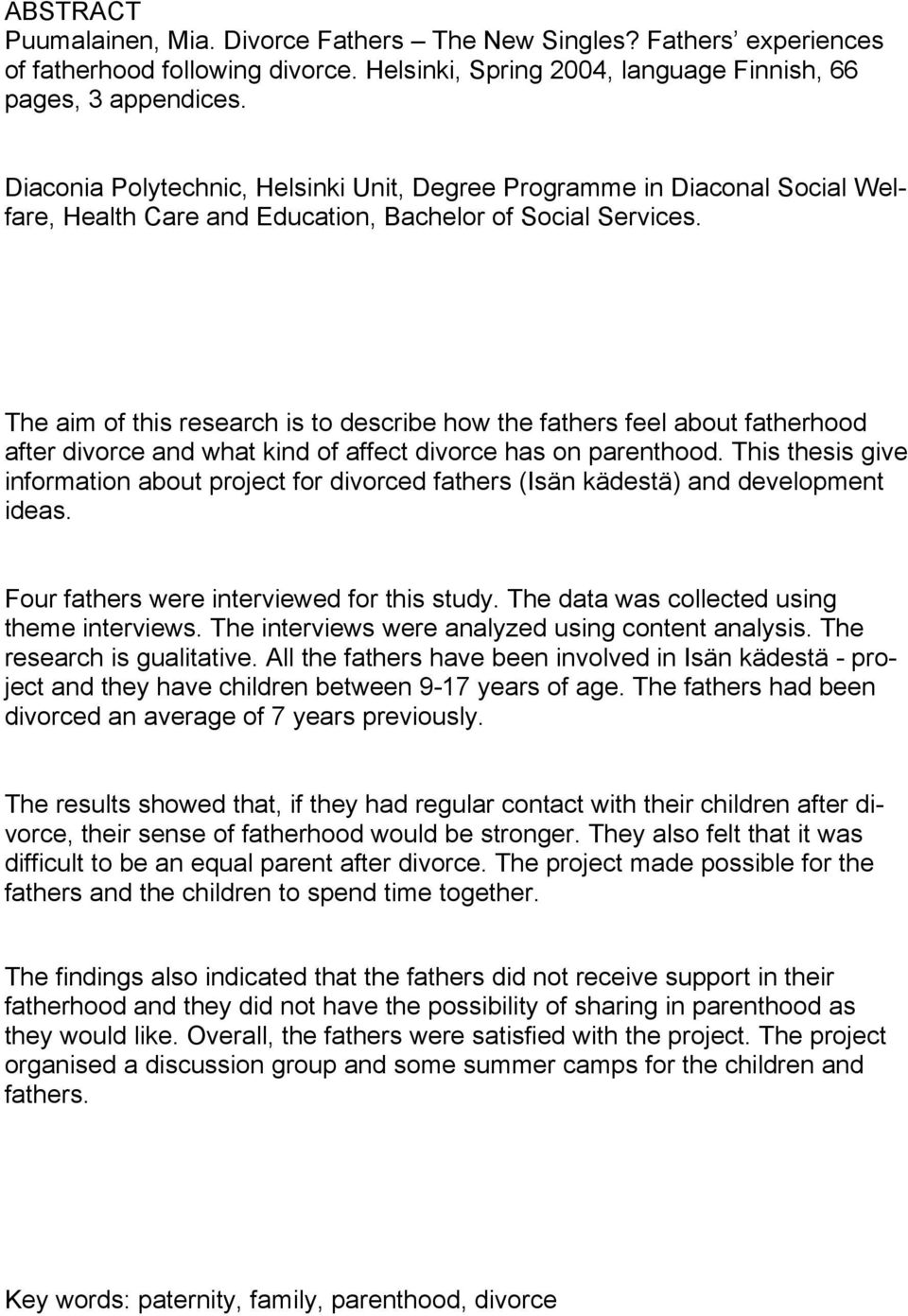 The aim of this research is to describe how the fathers feel about fatherhood after divorce and what kind of affect divorce has on parenthood.