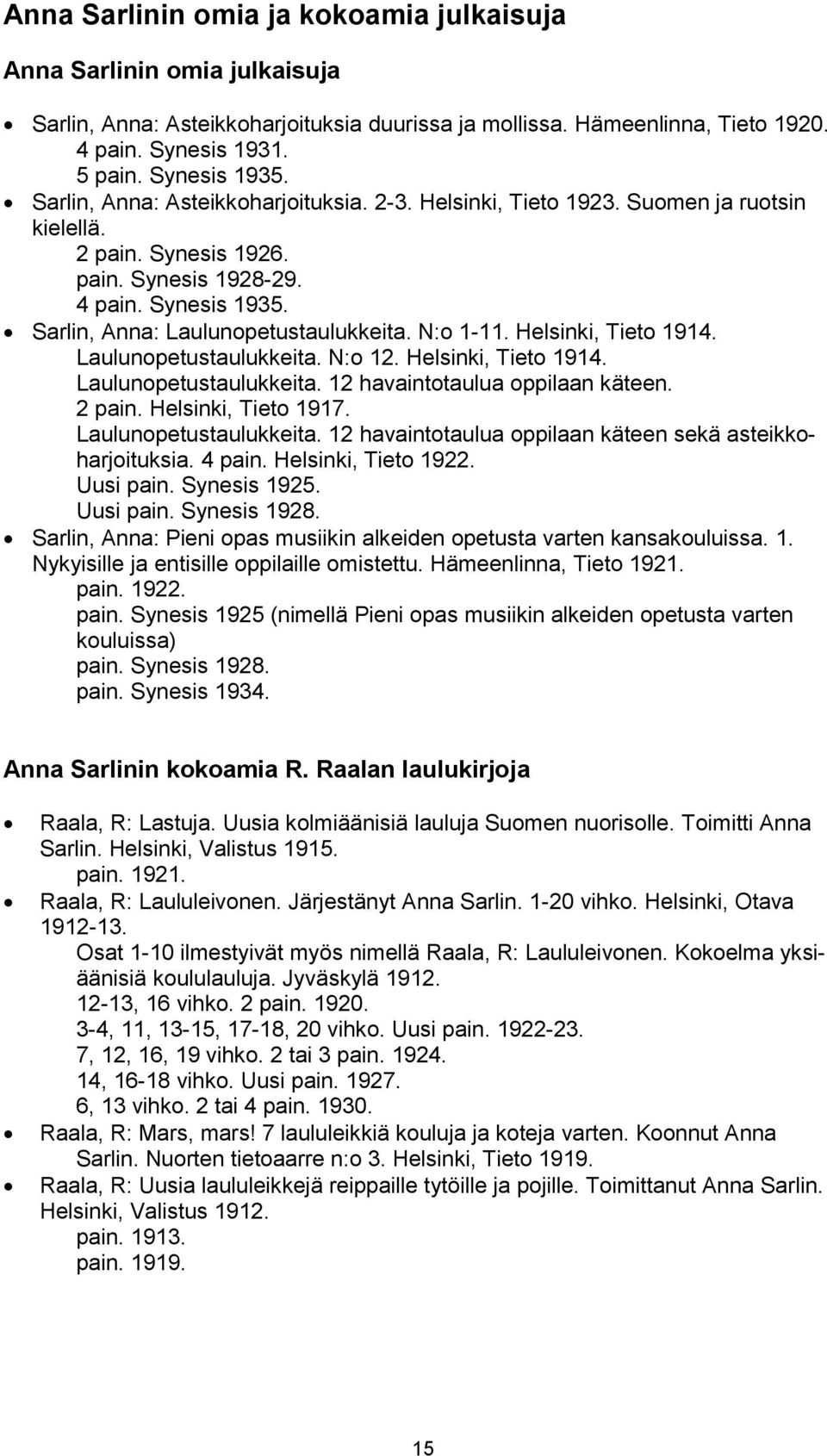 N:o 1-11. Helsinki, Tieto 1914. Laulunopetustaulukkeita. N:o 12. Helsinki, Tieto 1914. Laulunopetustaulukkeita. 12 havaintotaulua oppilaan käteen. 2 pain. Helsinki, Tieto 1917.