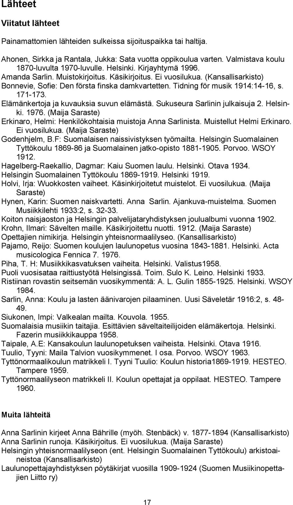 Elämänkertoja ja kuvauksia suvun elämästä. Sukuseura Sarlinin julkaisuja 2. Helsinki. 1976. (Maija Saraste) Erkinaro, Helmi: Henkilökohtaisia muistoja Anna Sarlinista. Muistellut Helmi Erkinaro.