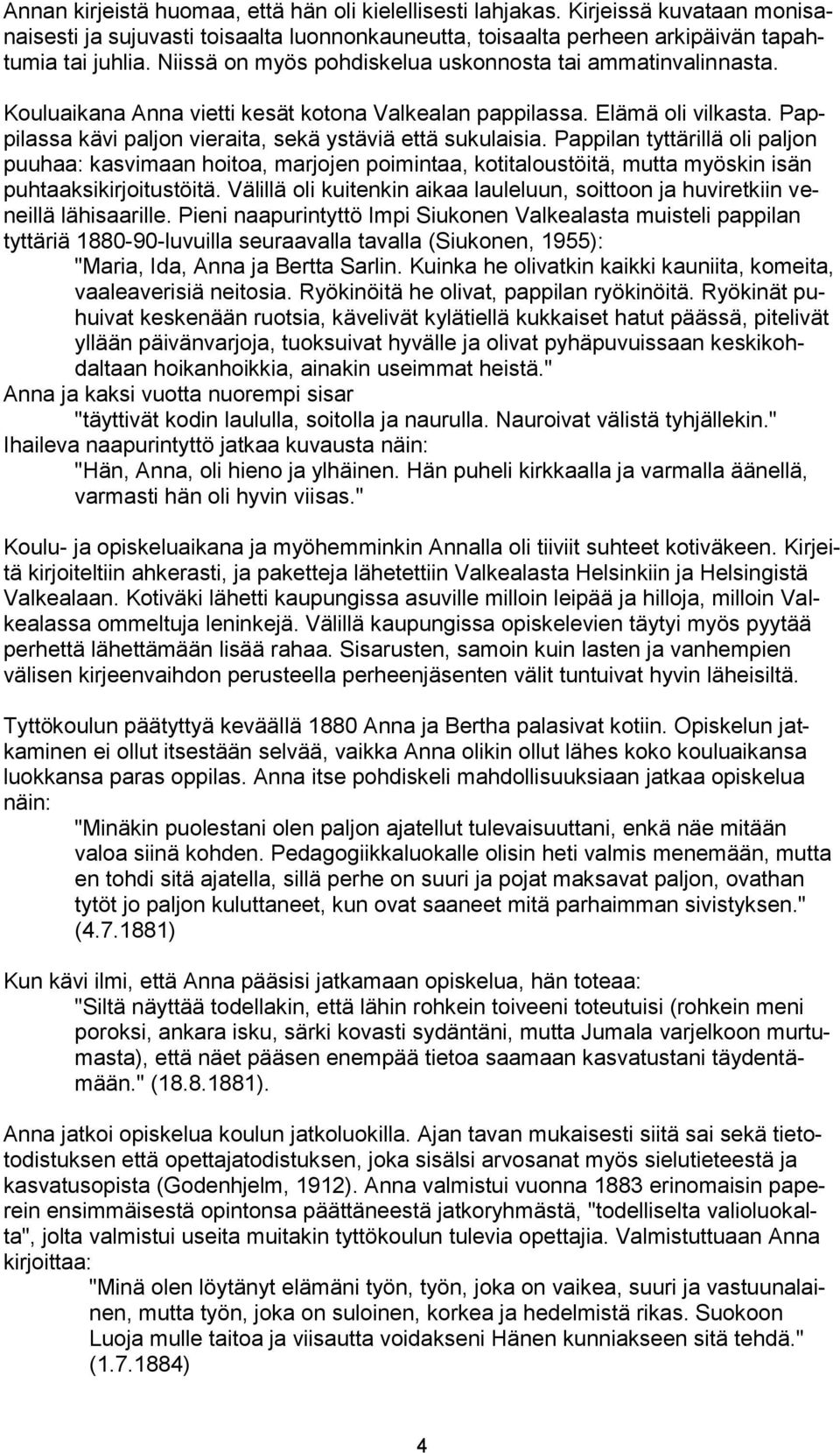 Pappilassa kävi paljon vieraita, sekä ystäviä että sukulaisia. Pappilan tyttärillä oli paljon puuhaa: kasvimaan hoitoa, marjojen poimintaa, kotitaloustöitä, mutta myöskin isän puhtaaksikirjoitustöitä.