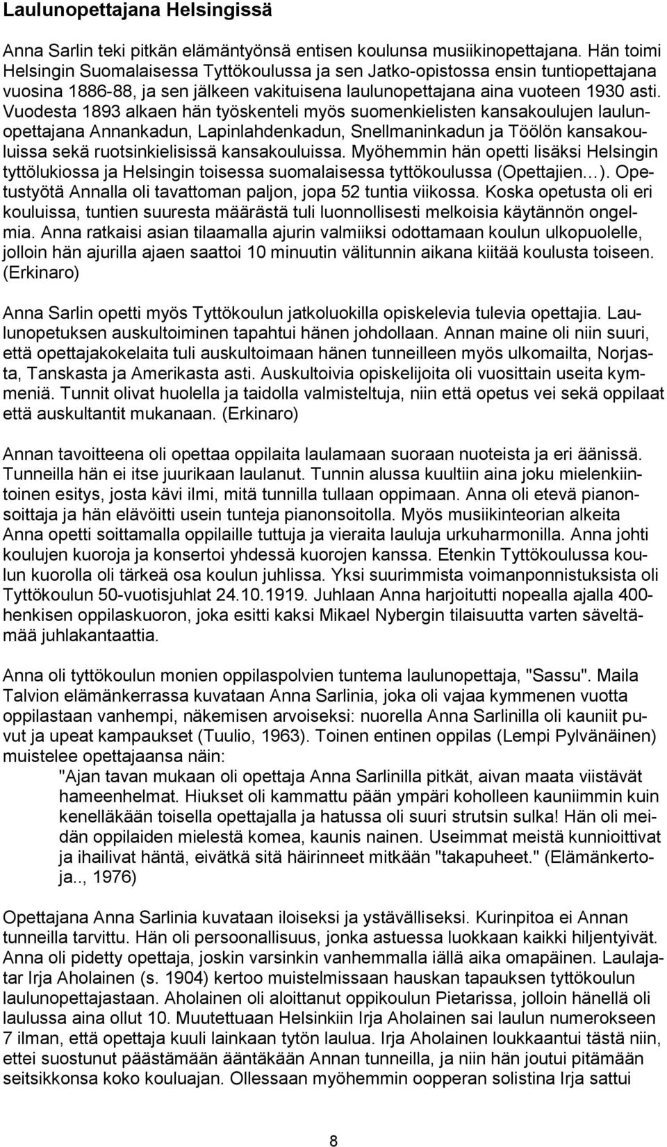 Vuodesta 1893 alkaen hän työskenteli myös suomenkielisten kansakoulujen laulunopettajana Annankadun, Lapinlahdenkadun, Snellmaninkadun ja Töölön kansakouluissa sekä ruotsinkielisissä kansakouluissa.