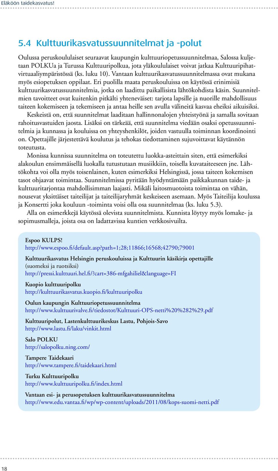 jatkaa Kulttuuripihatvirtuaaliympäristössä (ks. luku 10). Vantaan kulttuurikasvatussuunnitelmassa ovat mukana myös esiopetuksen oppilaat.