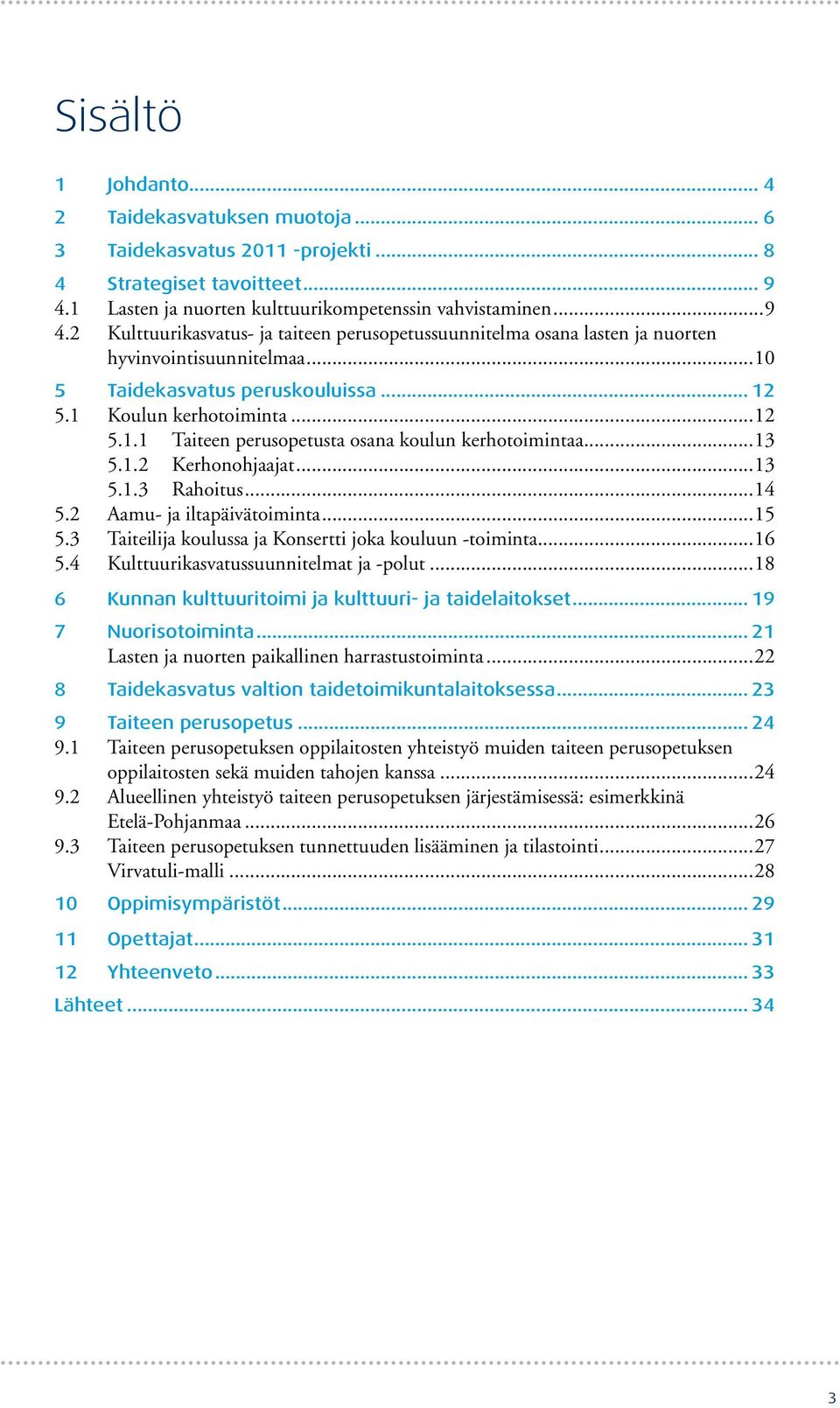 .. 12 5.1 Koulun kerhotoiminta...12 5.1.1 Taiteen perusopetusta osana koulun kerhotoimintaa...13 5.1.2 Kerhonohjaajat...13 5.1.3 Rahoitus...14 5.2 Aamu- ja iltapäivätoiminta...15 5.