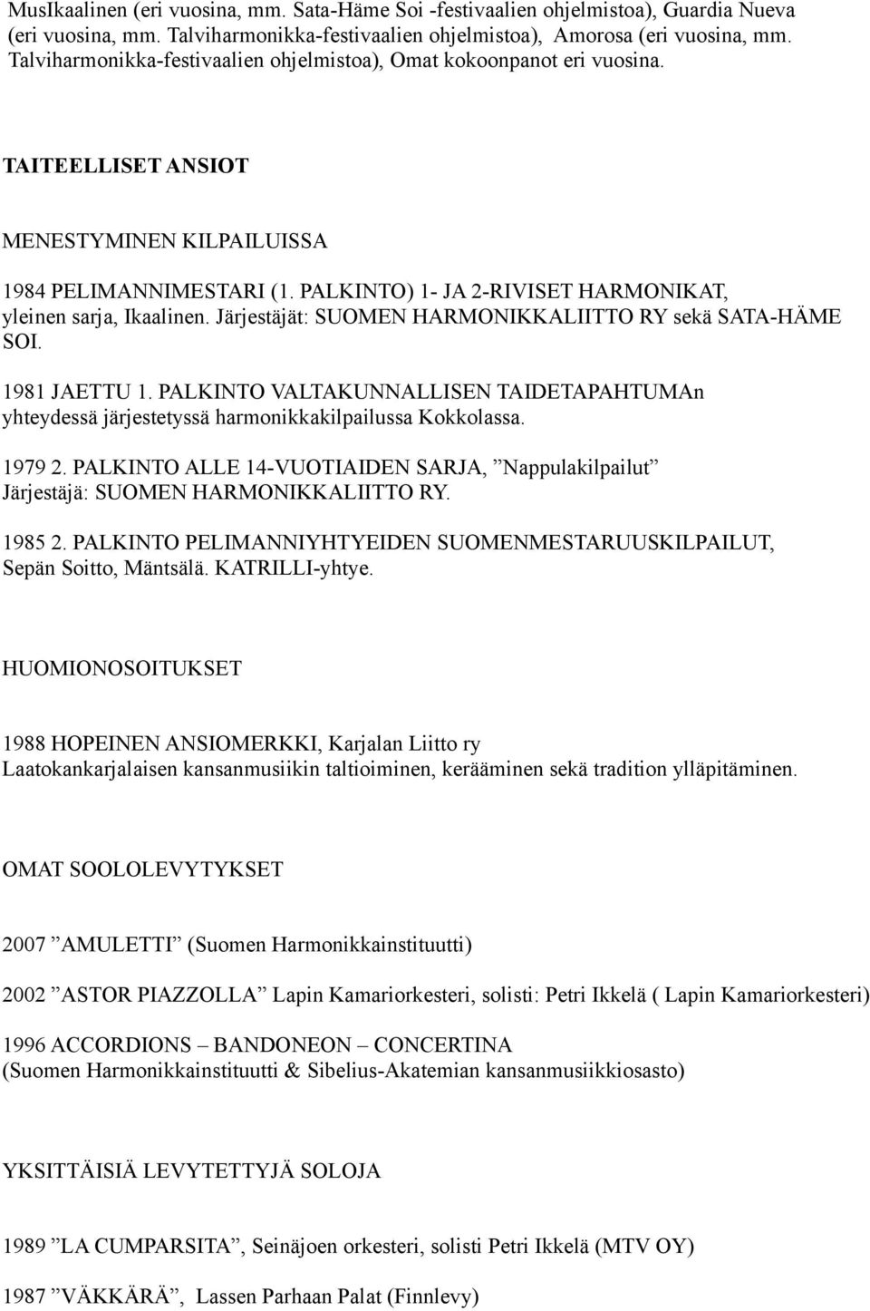 PALKINTO) 1- JA 2-RIVISET HARMONIKAT, yleinen sarja, Ikaalinen. Järjestäjät: SUOMEN HARMONIKKALIITTO RY sekä SATA-HÄME SOI. 1981 JAETTU 1.