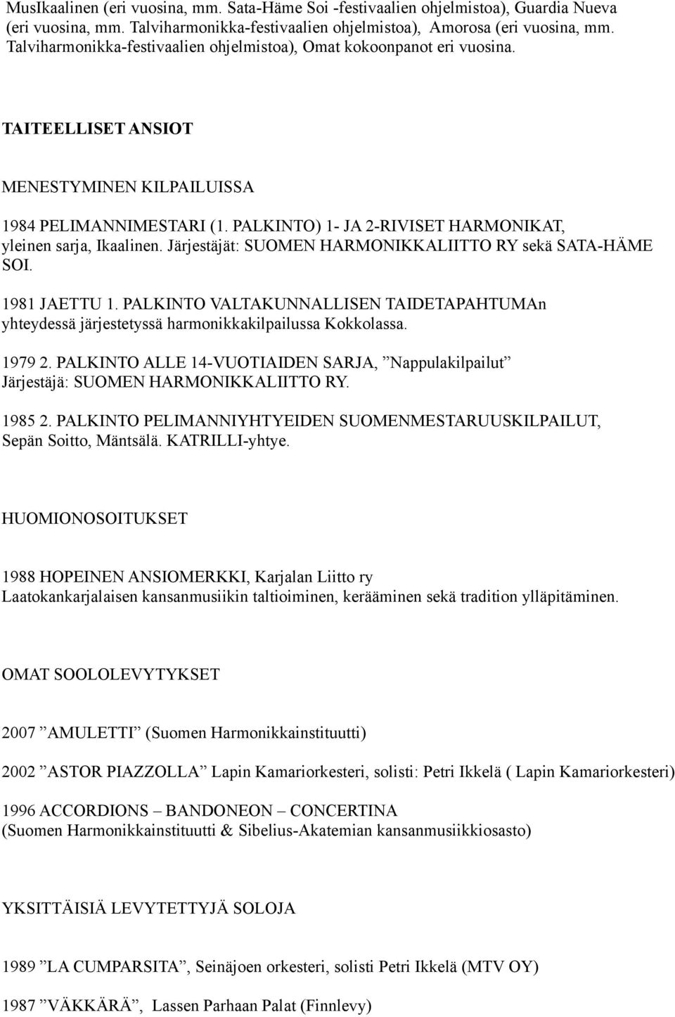 PALKINTO) 1- JA 2-RIVISET HARMONIKAT, yleinen sarja, Ikaalinen. Järjestäjät: SUOMEN HARMONIKKALIITTO RY sekä SATA-HÄME SOI. 1981 JAETTU 1.