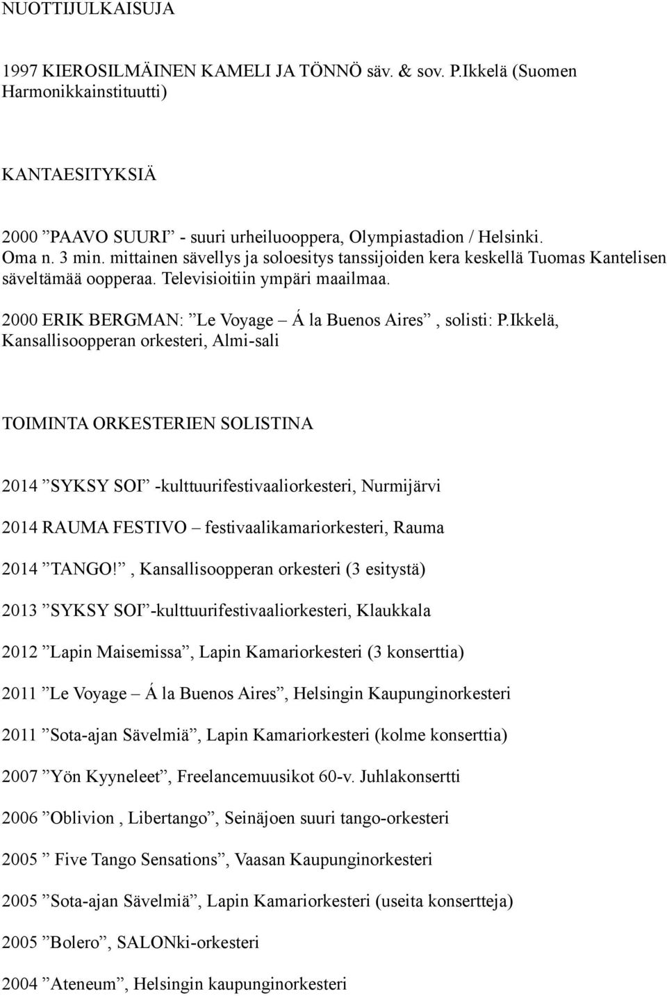 Ikkelä, Kansallisoopperan orkesteri, Almi-sali TOIMINTA ORKESTERIEN SOLISTINA 2014 SYKSY SOI -kulttuurifestivaaliorkesteri, Nurmijärvi 2014 RAUMA FESTIVO festivaalikamariorkesteri, Rauma 2014 TANGO!