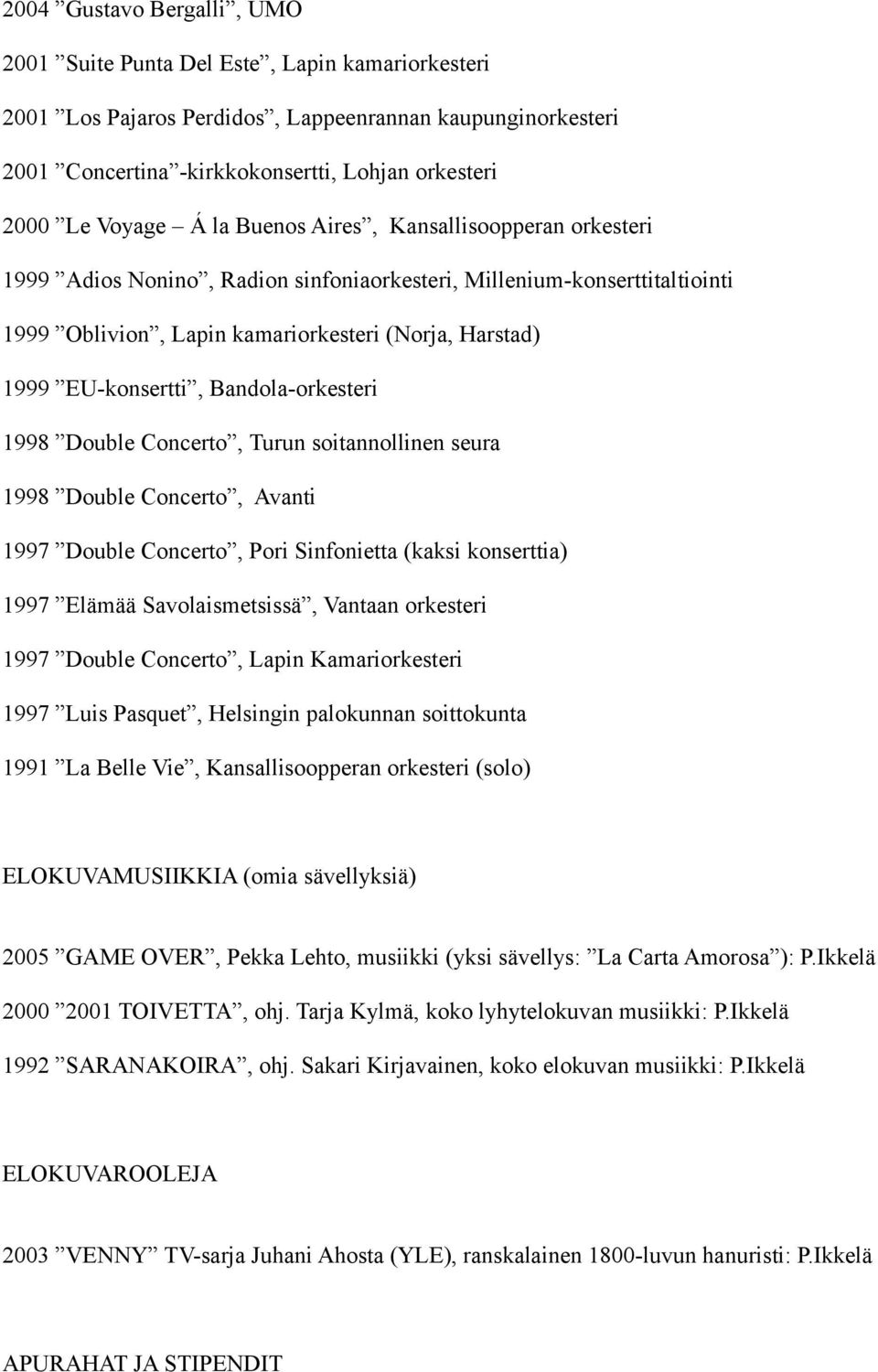 EU-konsertti, Bandola-orkesteri 1998 Double Concerto, Turun soitannollinen seura 1998 Double Concerto, Avanti 1997 Double Concerto, Pori Sinfonietta (kaksi konserttia) 1997 Elämää Savolaismetsissä,