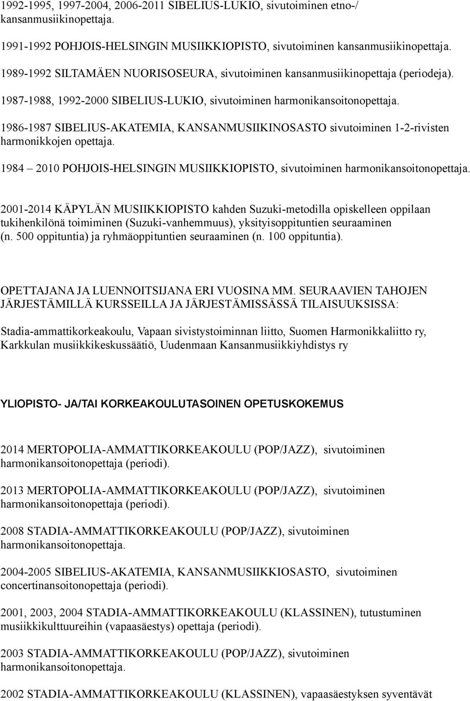 1986-1987 SIBELIUS-AKATEMIA, KANSANMUSIIKINOSASTO sivutoiminen 1-2-rivisten harmonikkojen opettaja. 1984 2010 POHJOIS-HELSINGIN MUSIIKKIOPISTO, sivutoiminen harmonikansoitonopettaja.