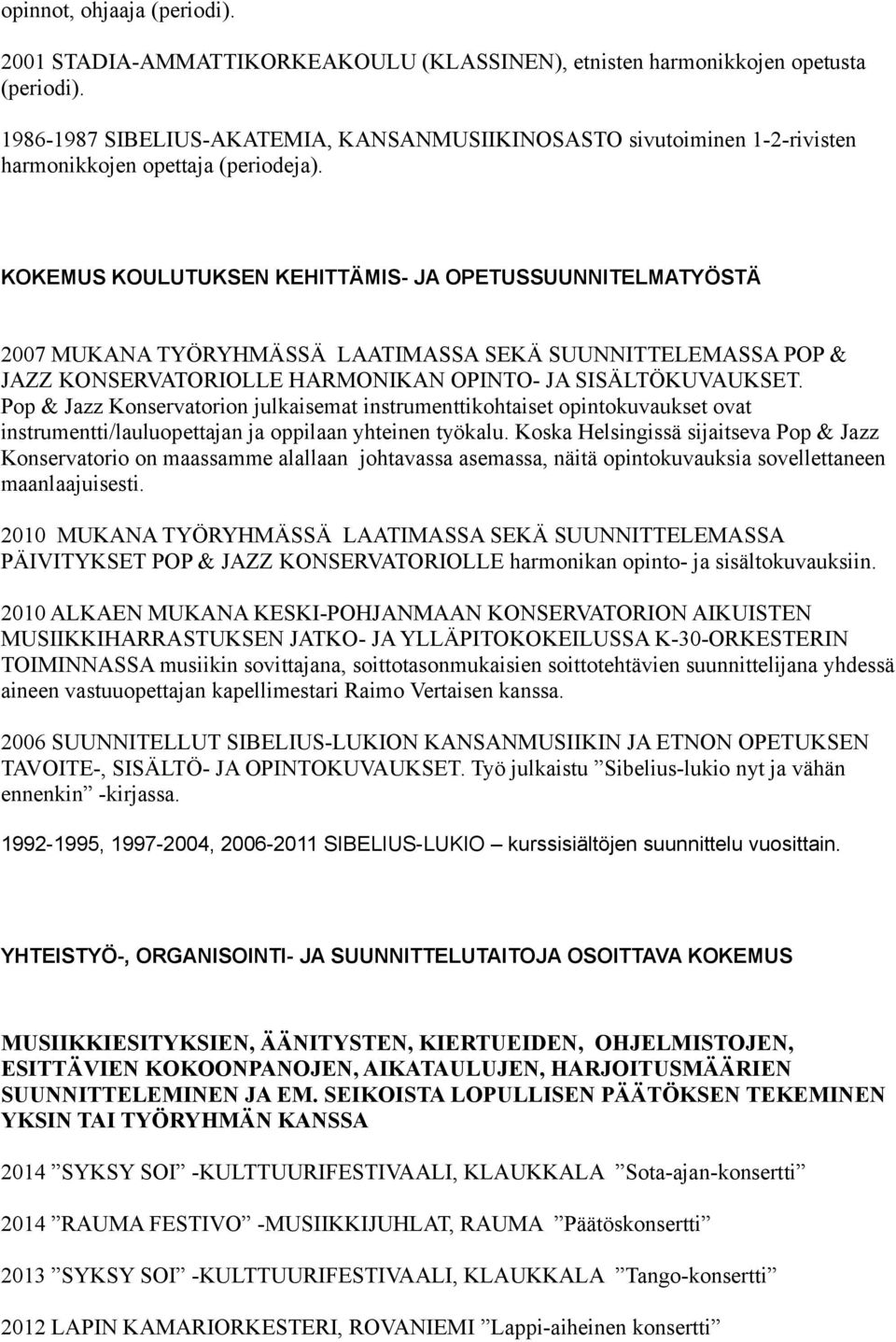 KOKEMUS KOULUTUKSEN KEHITTÄMIS- JA OPETUSSUUNNITELMATYÖSTÄ 2007 MUKANA TYÖRYHMÄSSÄ LAATIMASSA SEKÄ SUUNNITTELEMASSA POP & JAZZ KONSERVATORIOLLE HARMONIKAN OPINTO- JA SISÄLTÖKUVAUKSET.