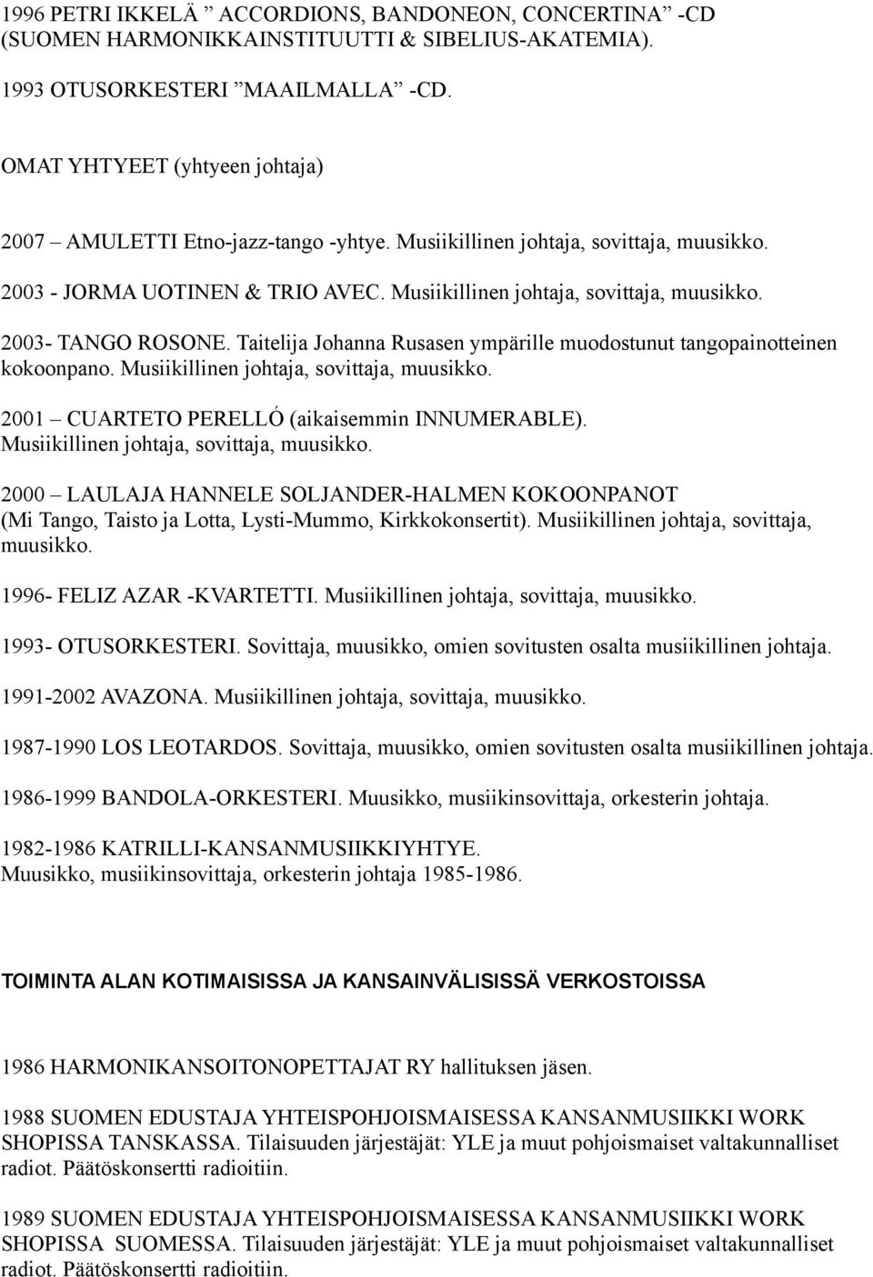 Taitelija Johanna Rusasen ympärille muodostunut tangopainotteinen kokoonpano. Musiikillinen johtaja, sovittaja, muusikko. 2001 CUARTETO PERELLÓ (aikaisemmin INNUMERABLE).