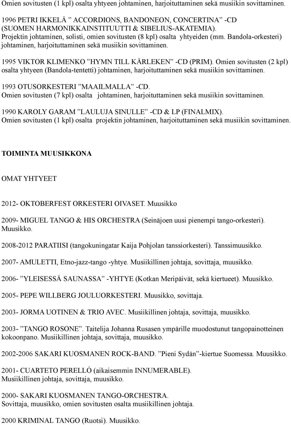 Bandola-orkesteri) johtaminen, harjoituttaminen sekä musiikin sovittaminen. 1995 VIKTOR KLIMENKO HYMN TILL KÄRLEKEN -CD (PRIM).