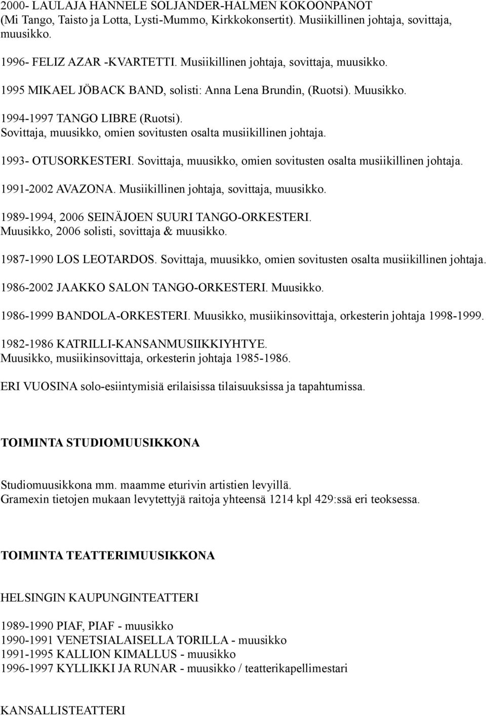 Sovittaja, muusikko, omien sovitusten osalta musiikillinen johtaja. 1993- OTUSORKESTERI. Sovittaja, muusikko, omien sovitusten osalta musiikillinen johtaja. 1991-2002 AVAZONA.