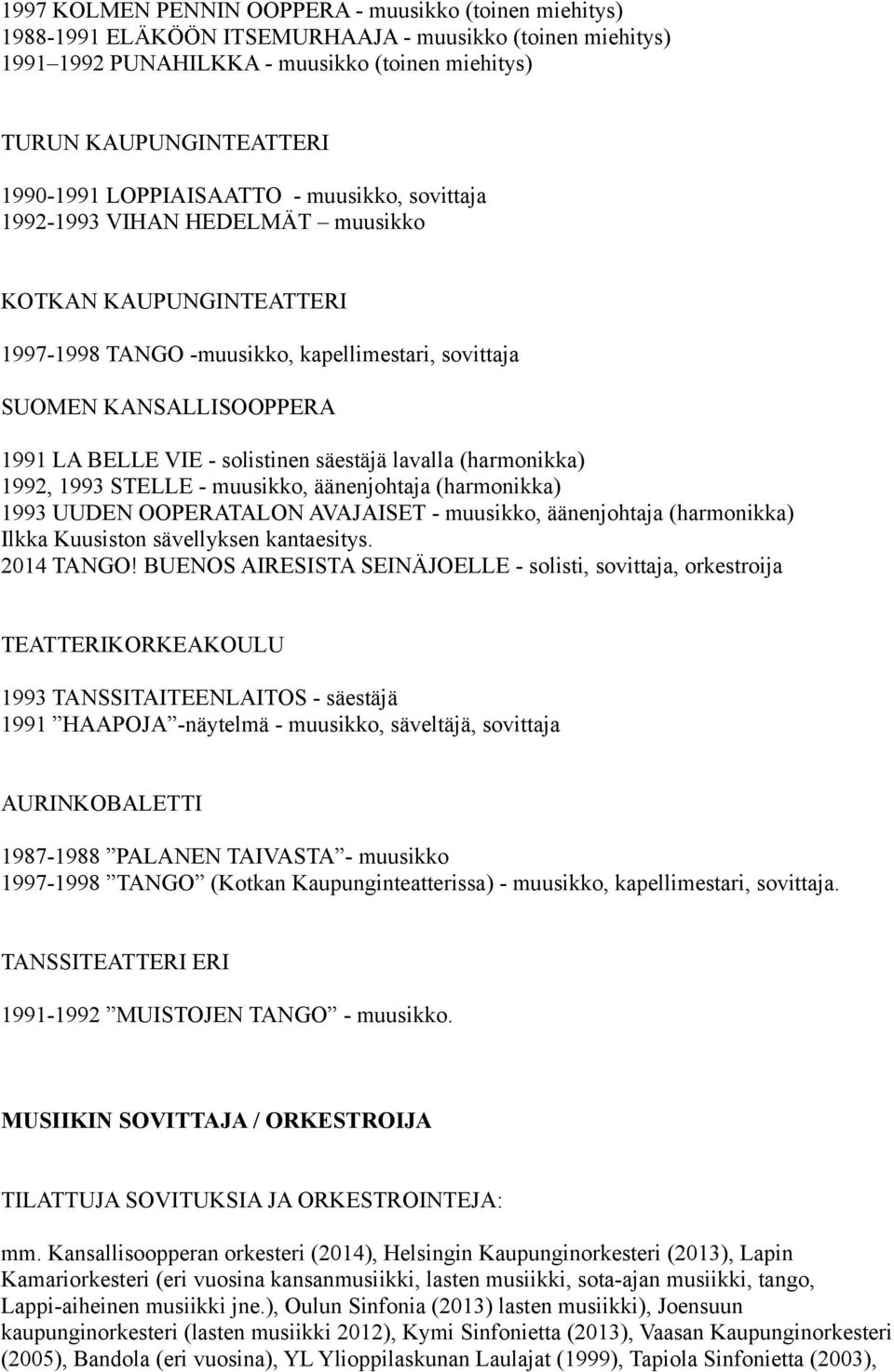 solistinen säestäjä lavalla (harmonikka) 1992, 1993 STELLE - muusikko, äänenjohtaja (harmonikka) 1993 UUDEN OOPERATALON AVAJAISET - muusikko, äänenjohtaja (harmonikka) Ilkka Kuusiston sävellyksen