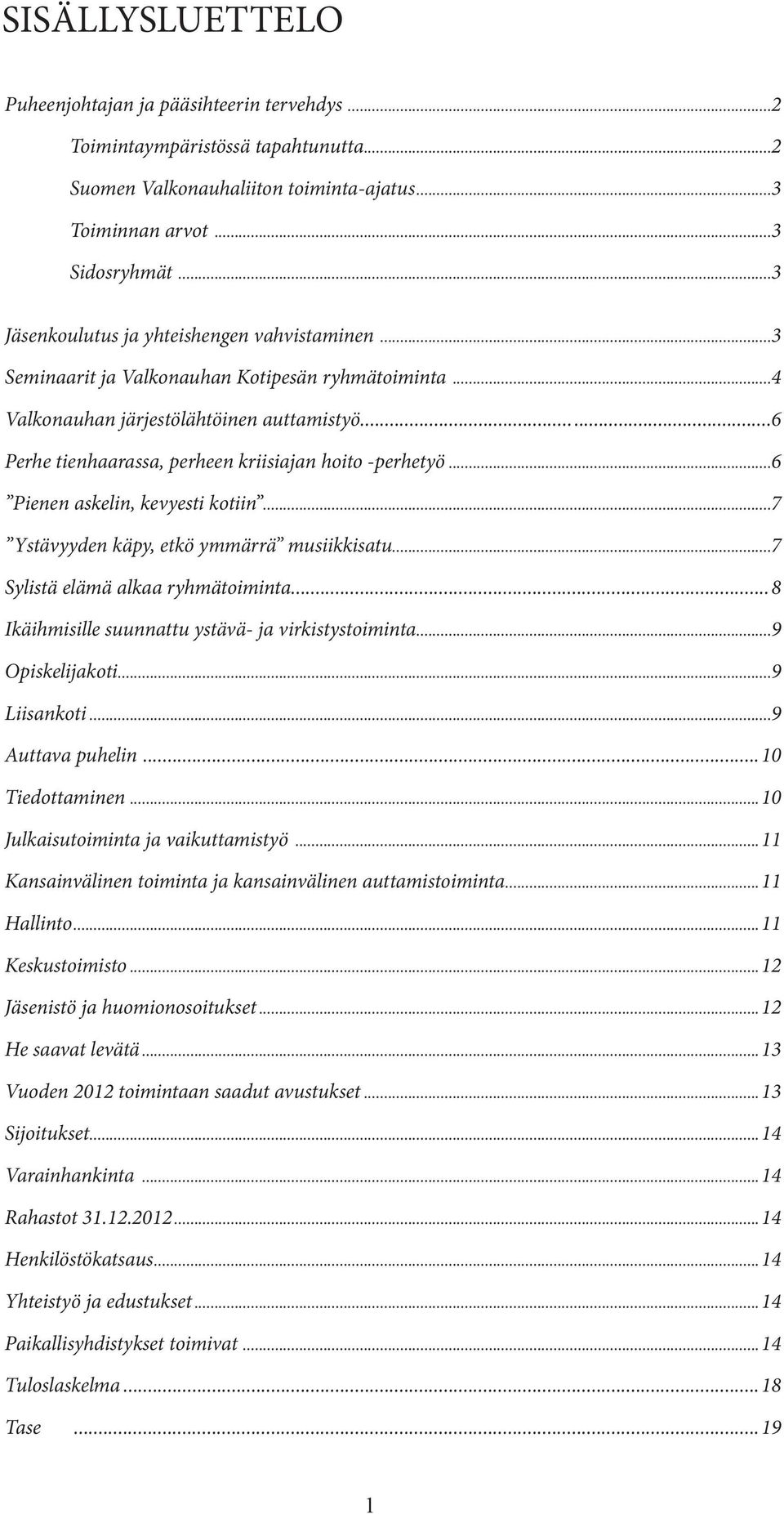 ..6 Perhe tienhaarassa, perheen kriisiajan hoito -perhetyö...6 Pienen askelin, kevyesti kotiin...7 Ystävyyden käpy, etkö ymmärrä musiikkisatu...7 Sylistä elämä alkaa ryhmätoiminta.