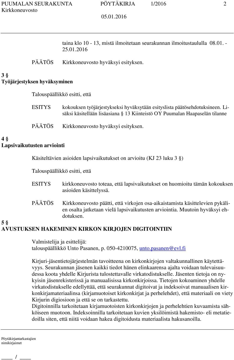 että lapsivaikutukset on huomioitu tämän kokouksen asioiden käsittelyssä. päätti, että virkojen osa-aikaistamista käsittelevien pykälien osalta jatketaan vielä lapsivaikutusten arviointia.