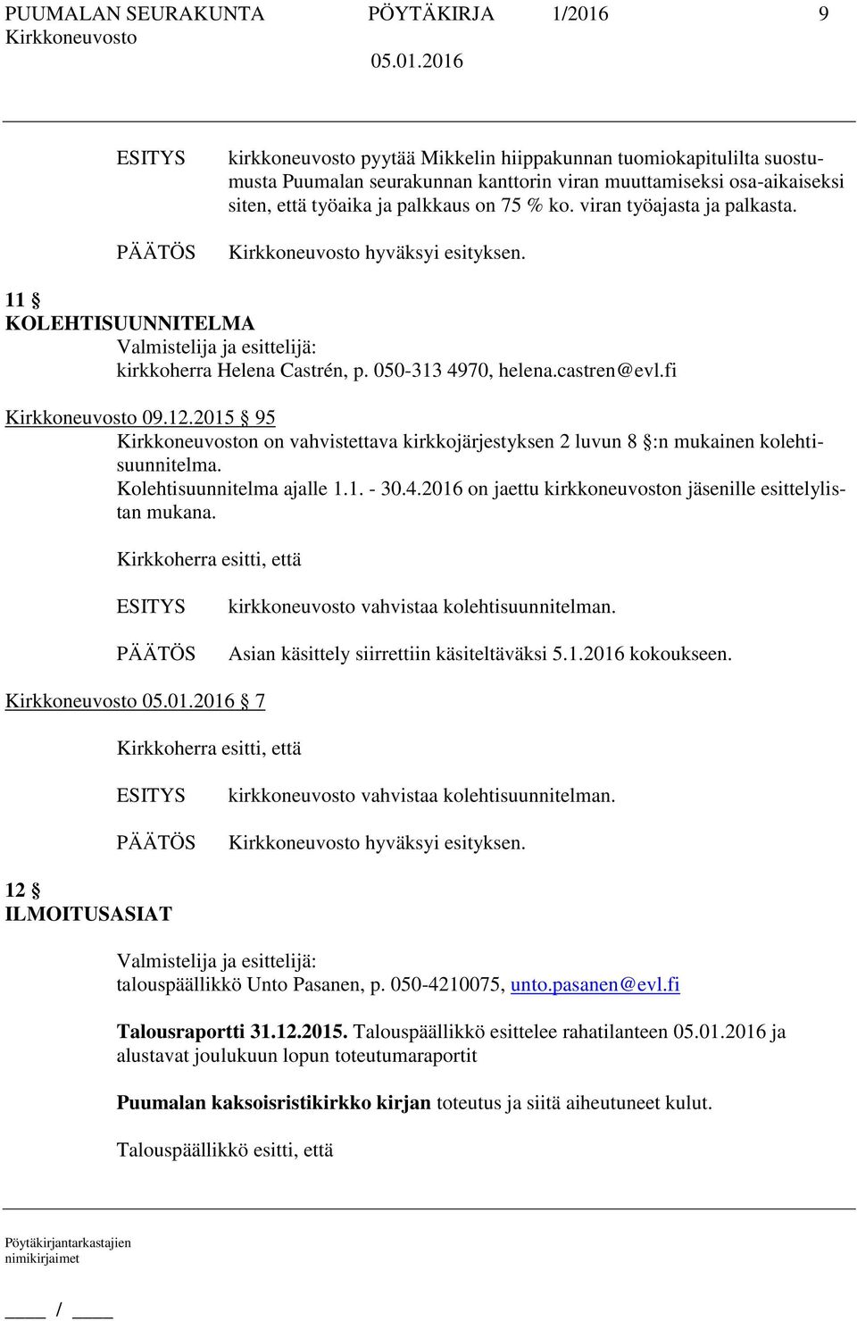 2015 95 n on vahvistettava kirkkojärjestyksen 2 luvun 8 :n mukainen kolehtisuunnitelma. Kolehtisuunnitelma ajalle 1.1. - 30.4.2016 on jaettu kirkkoneuvoston jäsenille esittelylistan mukana.