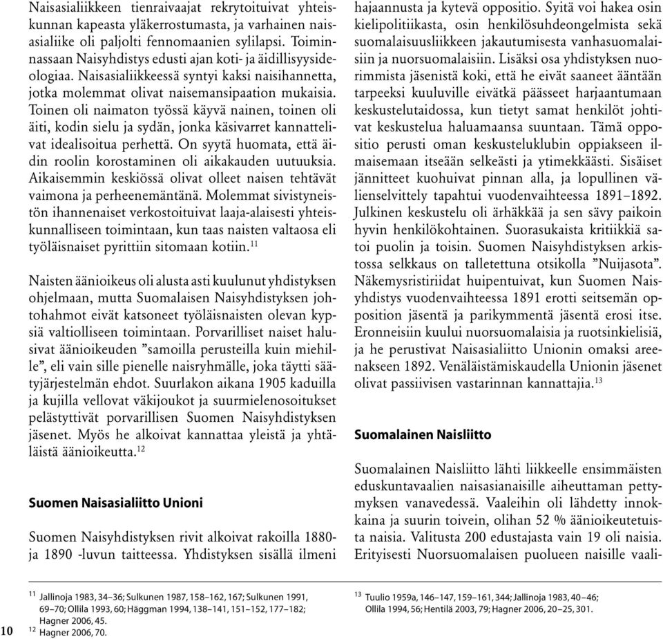 Toinen oli naimaton työssä käyvä nainen, toinen oli äiti, kodin sielu ja sydän, jonka käsivarret kannattelivat idealisoitua perhettä.