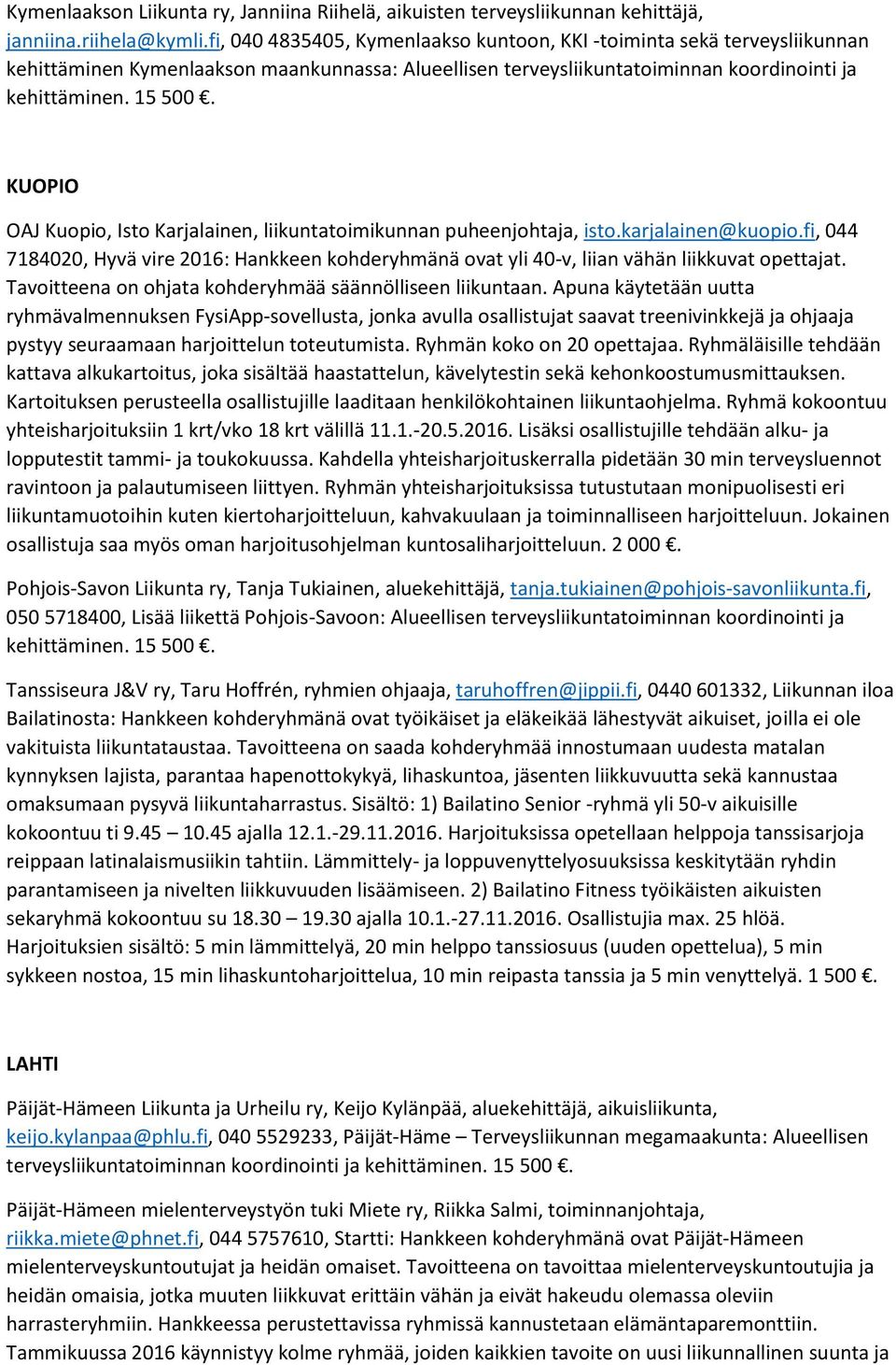 KUOPIO OAJ Kuopio, Isto Karjalainen, liikuntatoimikunnan puheenjohtaja, isto.karjalainen@kuopio.fi, 044 7184020, Hyvä vire 2016: Hankkeen kohderyhmänä ovat yli 40-v, liian vähän liikkuvat opettajat.