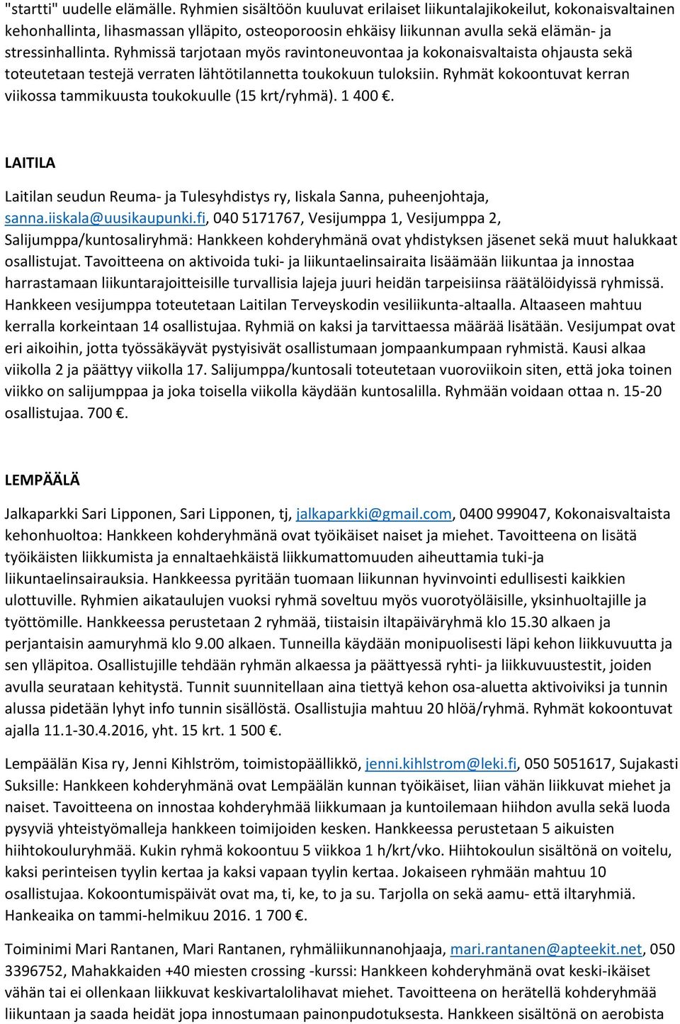 Ryhmissä tarjotaan myös ravintoneuvontaa ja kokonaisvaltaista ohjausta sekä toteutetaan testejä verraten lähtötilannetta toukokuun tuloksiin.