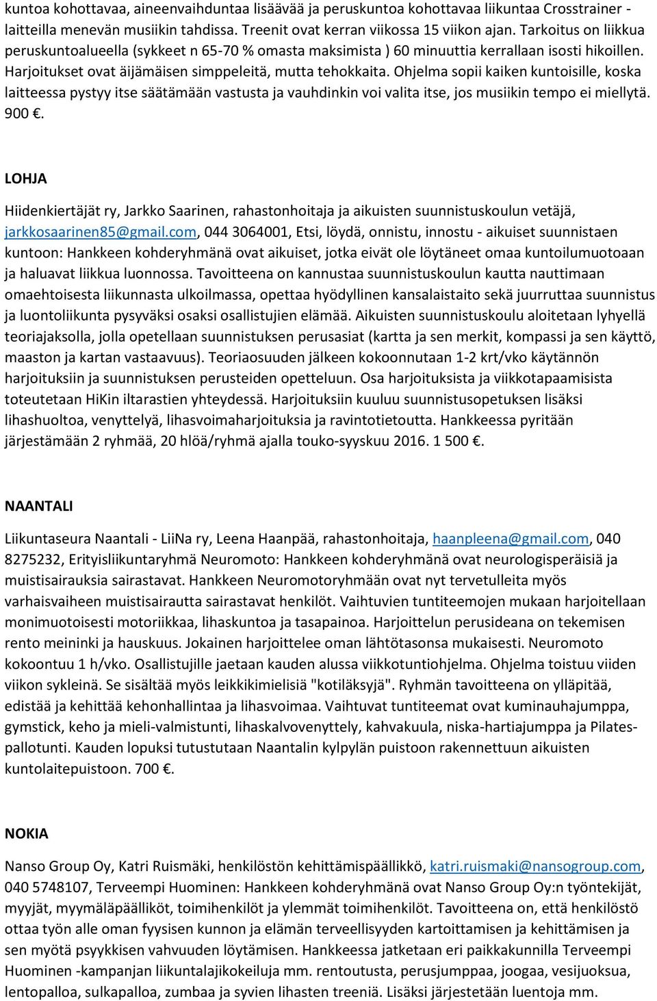 Ohjelma sopii kaiken kuntoisille, koska laitteessa pystyy itse säätämään vastusta ja vauhdinkin voi valita itse, jos musiikin tempo ei miellytä. 900.