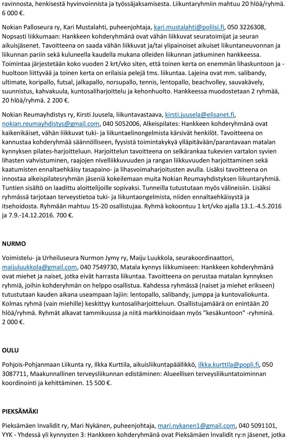 Tavoitteena on saada vähän liikkuvat ja/tai ylipainoiset aikuiset liikuntaneuvonnan ja liikunnan pariin sekä kuluneella kaudella mukana olleiden liikunnan jatkuminen hankkeessa.