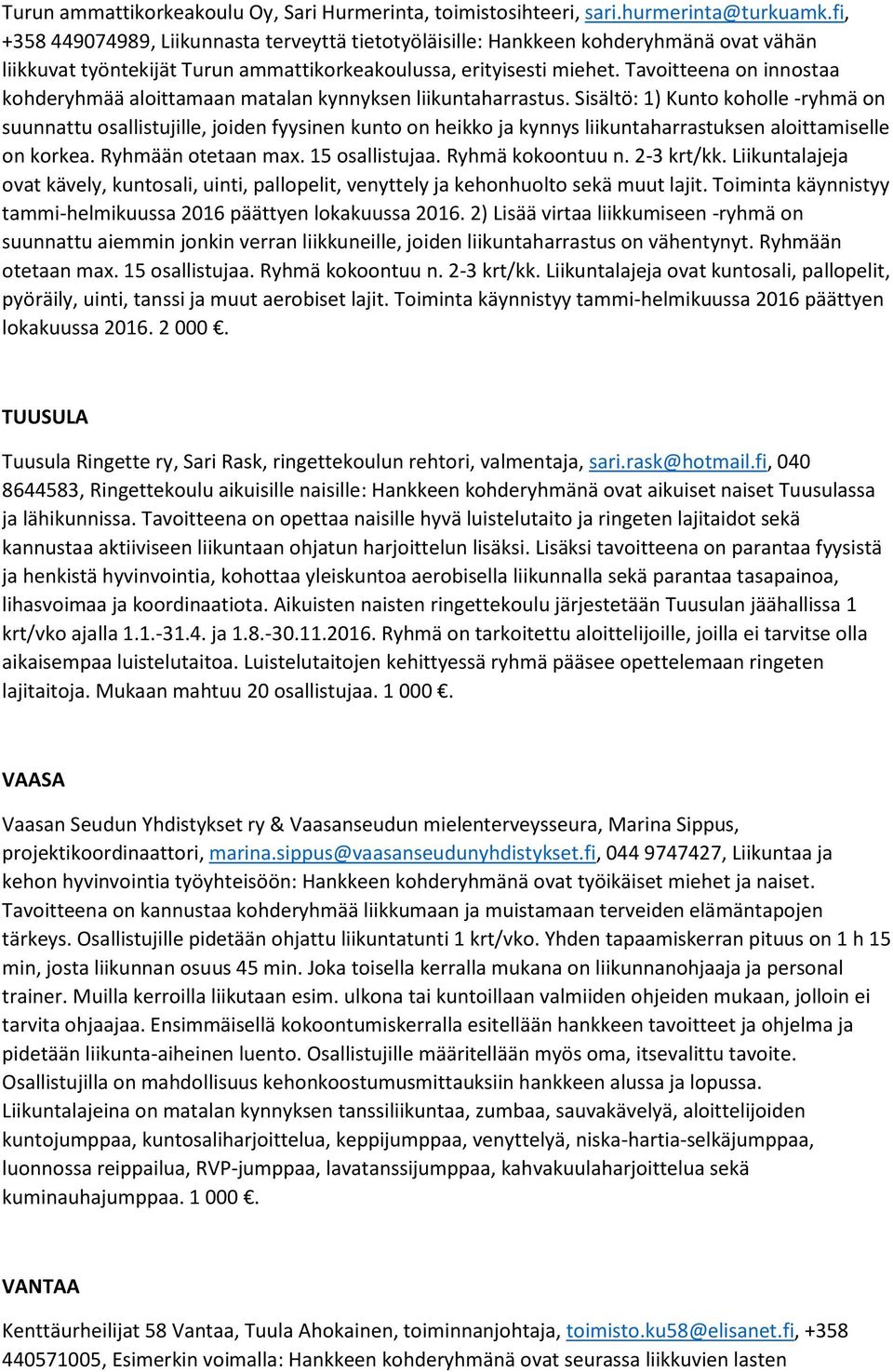 Tavoitteena on innostaa kohderyhmää aloittamaan matalan kynnyksen liikuntaharrastus.