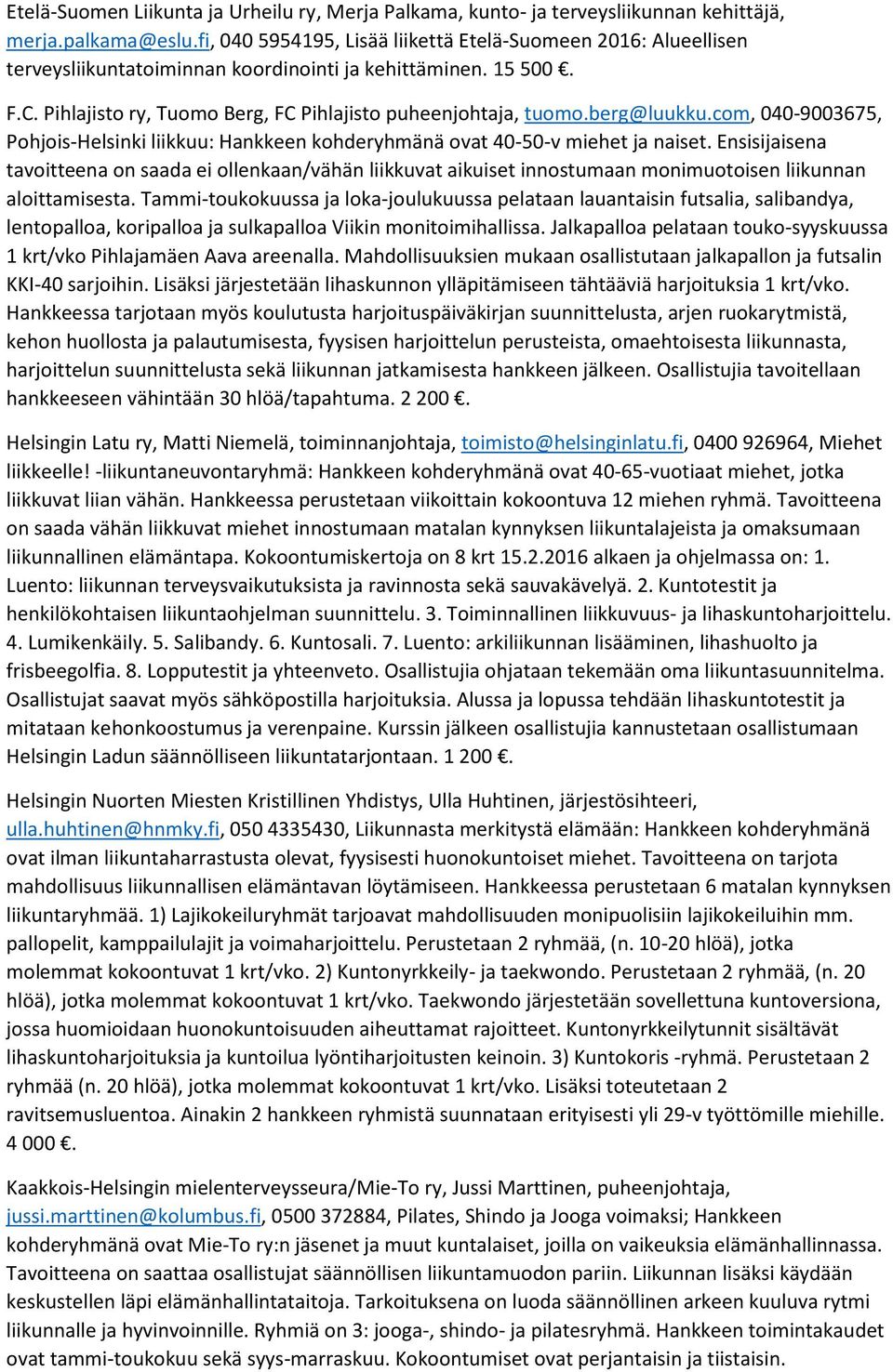 berg@luukku.com, 040-9003675, Pohjois-Helsinki liikkuu: Hankkeen kohderyhmänä ovat 40-50-v miehet ja naiset.