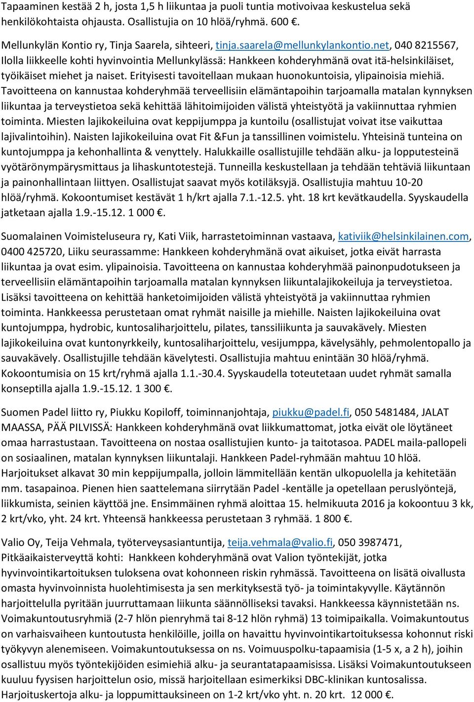 net, 040 8215567, Ilolla liikkeelle kohti hyvinvointia Mellunkylässä: Hankkeen kohderyhmänä ovat itä-helsinkiläiset, työikäiset miehet ja naiset.