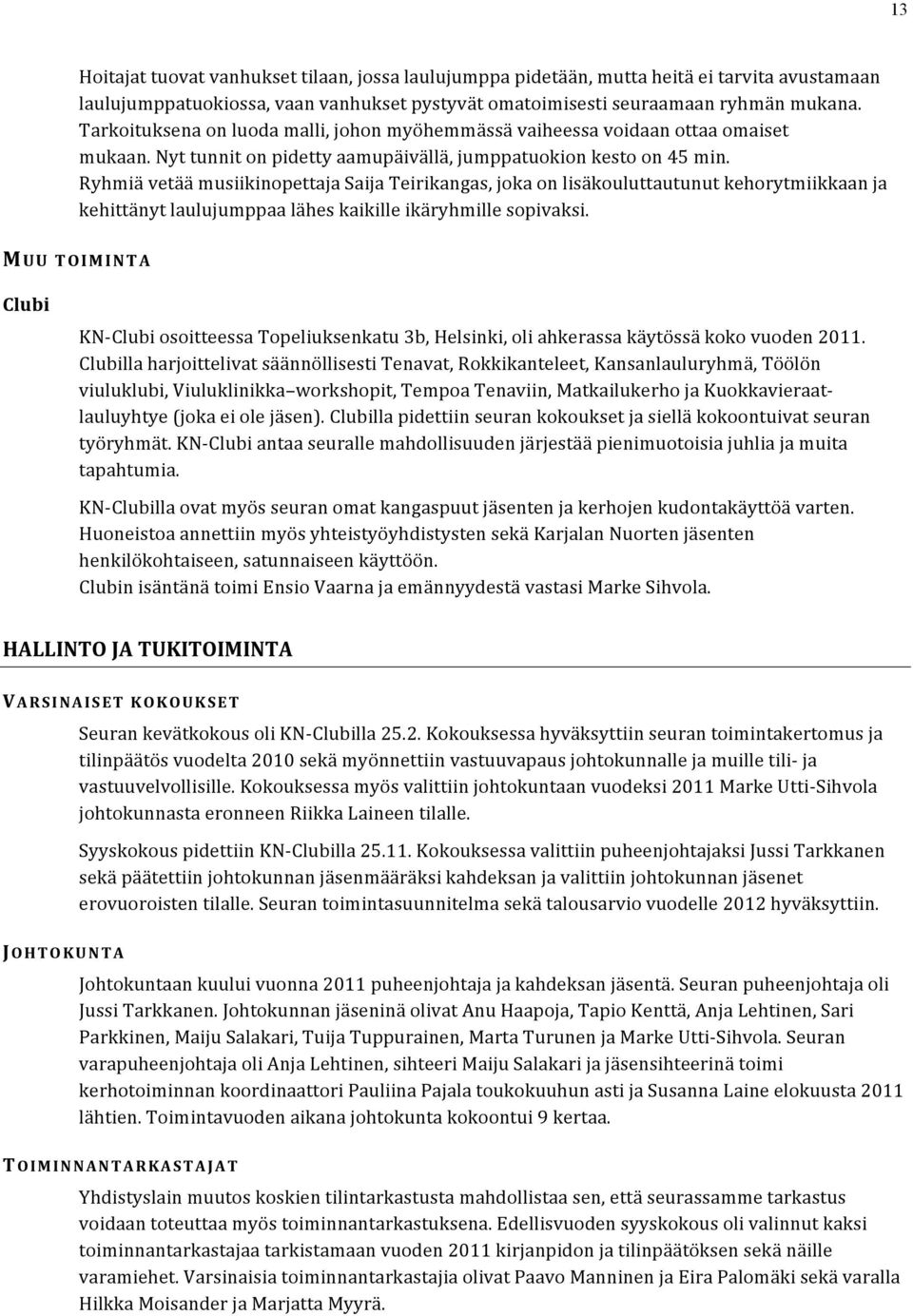 Ryhmiä vetää musiikinopettaja Saija Teirikangas, joka on lisäkouluttautunut kehorytmiikkaan ja kehittänyt laulujumppaa lähes kaikille ikäryhmille sopivaksi.