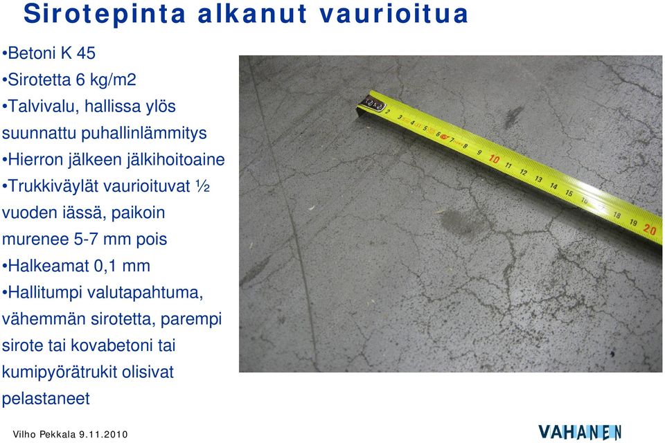 vuoden iässä, paikoin murenee 5-7 mm pois Halkeamat 0,1 mm Hallitumpi valutapahtuma,