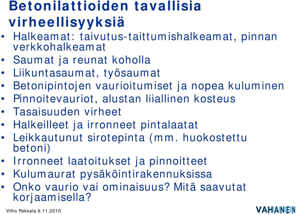 liiallinen kosteus Tasaisuuden virheet Halkeilleet ja irronneet pintalaatat Leikkautunut sirotepinta (mm.