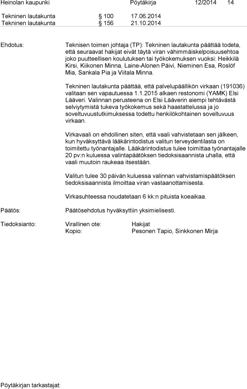 2014 Teknisen toimen johtaja (TP): Tekninen lautakunta päättää to de ta, että seuraavat hakijat eivät täytä viran vä him mäis kel poi suus eh toa joko puutteellisen koulutuksen tai työkokemuksen vuok