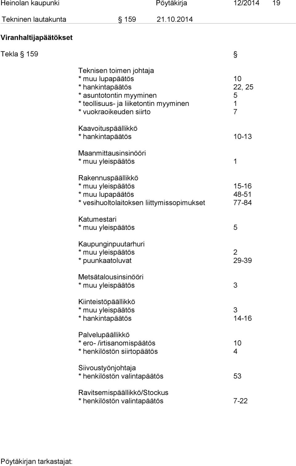 Kaavoituspäällikkö * hankintapäätös 10-13 Maanmittausinsinööri * muu yleispäätös 1 Rakennuspäällikkö * muu yleispäätös 15-16 * muu lupapäätös 48-51 * vesihuoltolaitoksen liittymissopimukset 77-84