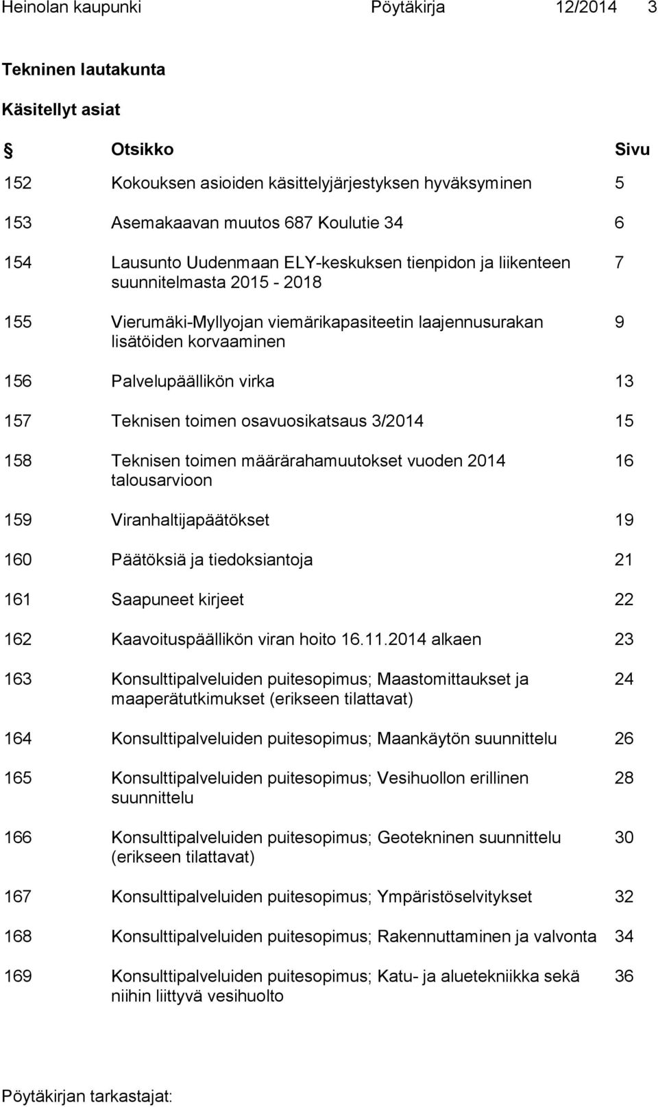 157 Teknisen toimen osavuosikatsaus 3/2014 15 158 Teknisen toimen määrärahamuutokset vuoden 2014 talousarvioon 16 159 Viranhaltijapäätökset 19 160 Päätöksiä ja tiedoksiantoja 21 161 Saapuneet kirjeet