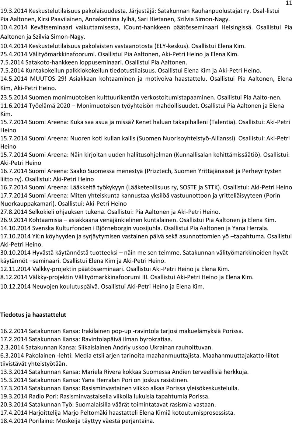 Osallistui Pia Aaltonen, Aki-Petri Heino ja Elena Kim. 7.5.2014 Satakoto-hankkeen loppuseminaari. Osallistui Pia Aaltonen. 7.5.2014 Kuntakokeilun palkkiokokeilun tiedotustilaisuus.