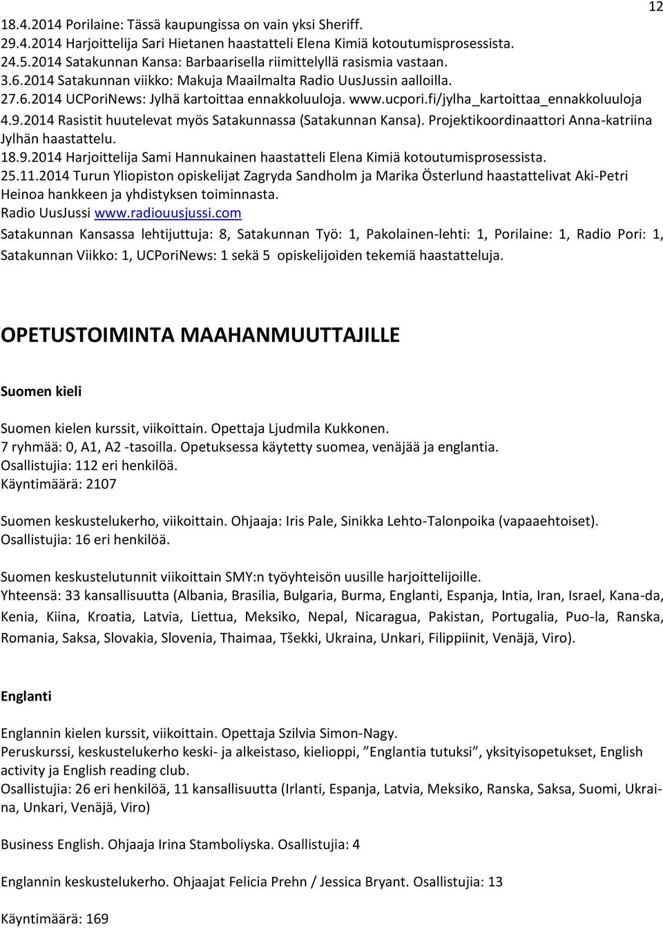 www.ucpori.fi/jylha_kartoittaa_ennakkoluuloja 4.9.2014 Rasistit huutelevat myös Satakunnassa (Satakunnan Kansa). Projektikoordinaattori Anna-katriina Jylhän haastattelu. 18.9.2014 Harjoittelija Sami Hannukainen haastatteli Elena Kimiä kotoutumisprosessista.