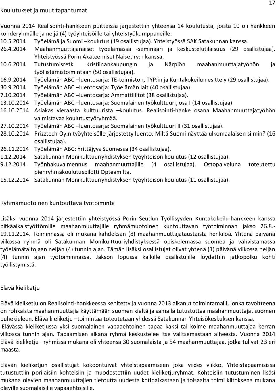 Yhteistyössä Porin Akateemiset Naiset ry:n kanssa. 10.6.2014 Tutustumisretki Kristiinankaupungin ja Närpiön maahanmuuttajatyöhön ja työllistämistoimintaan (50 osallistujaa). 16.9.