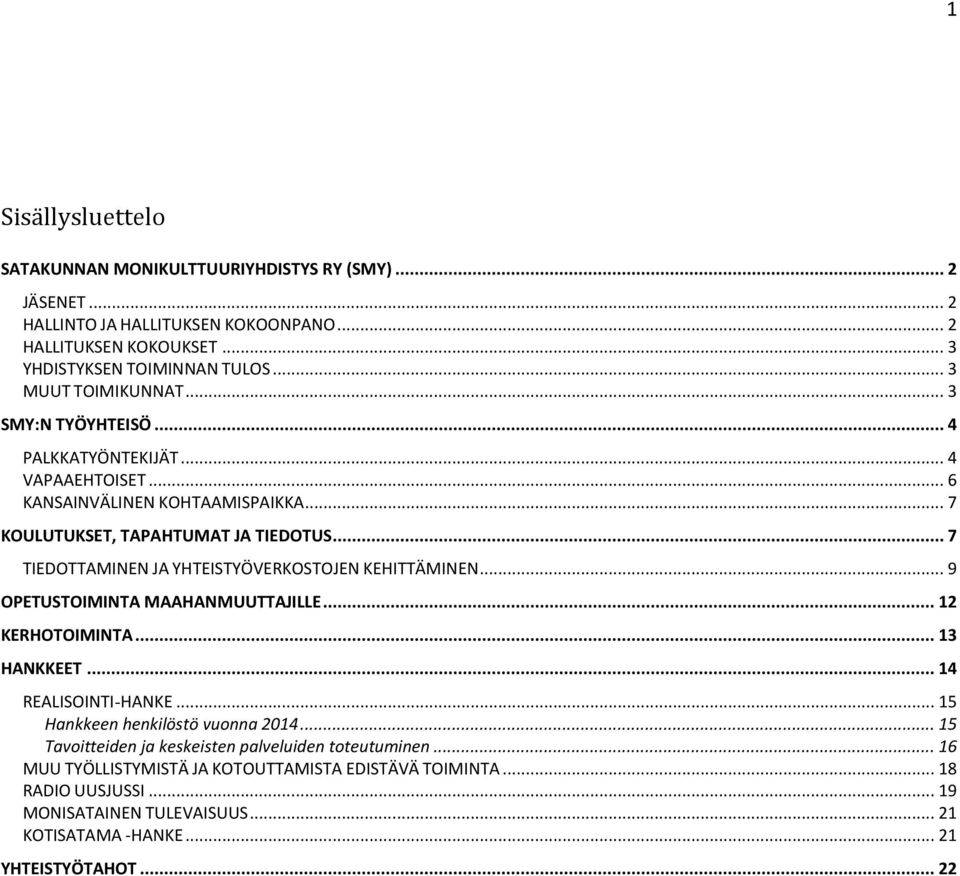 .. 7 TIEDOTTAMINEN JA YHTEISTYÖVERKOSTOJEN KEHITTÄMINEN... 9 OPETUSTOIMINTA MAAHANMUUTTAJILLE... 12 KERHOTOIMINTA... 13 HANKKEET... 14 REALISOINTI-HANKE.