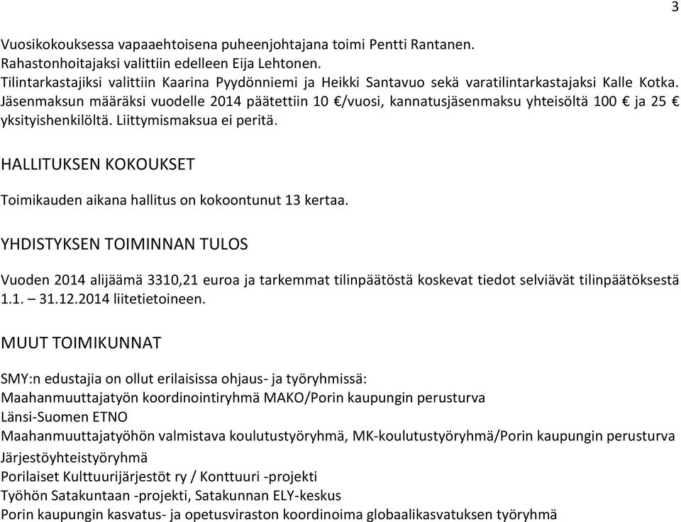 Jäsenmaksun määräksi vuodelle 2014 päätettiin 10 /vuosi, kannatusjäsenmaksu yhteisöltä 100 ja 25 yksityishenkilöltä. Liittymismaksua ei peritä.