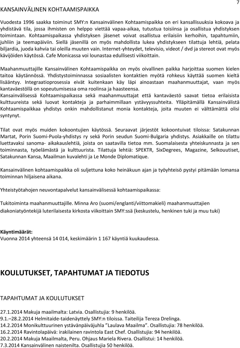 Siellä jäsenillä on myös mahdollista lukea yhdistykseen tilattuja lehtiä, pelata biljardia, juoda kahvia tai oleilla muuten vain.