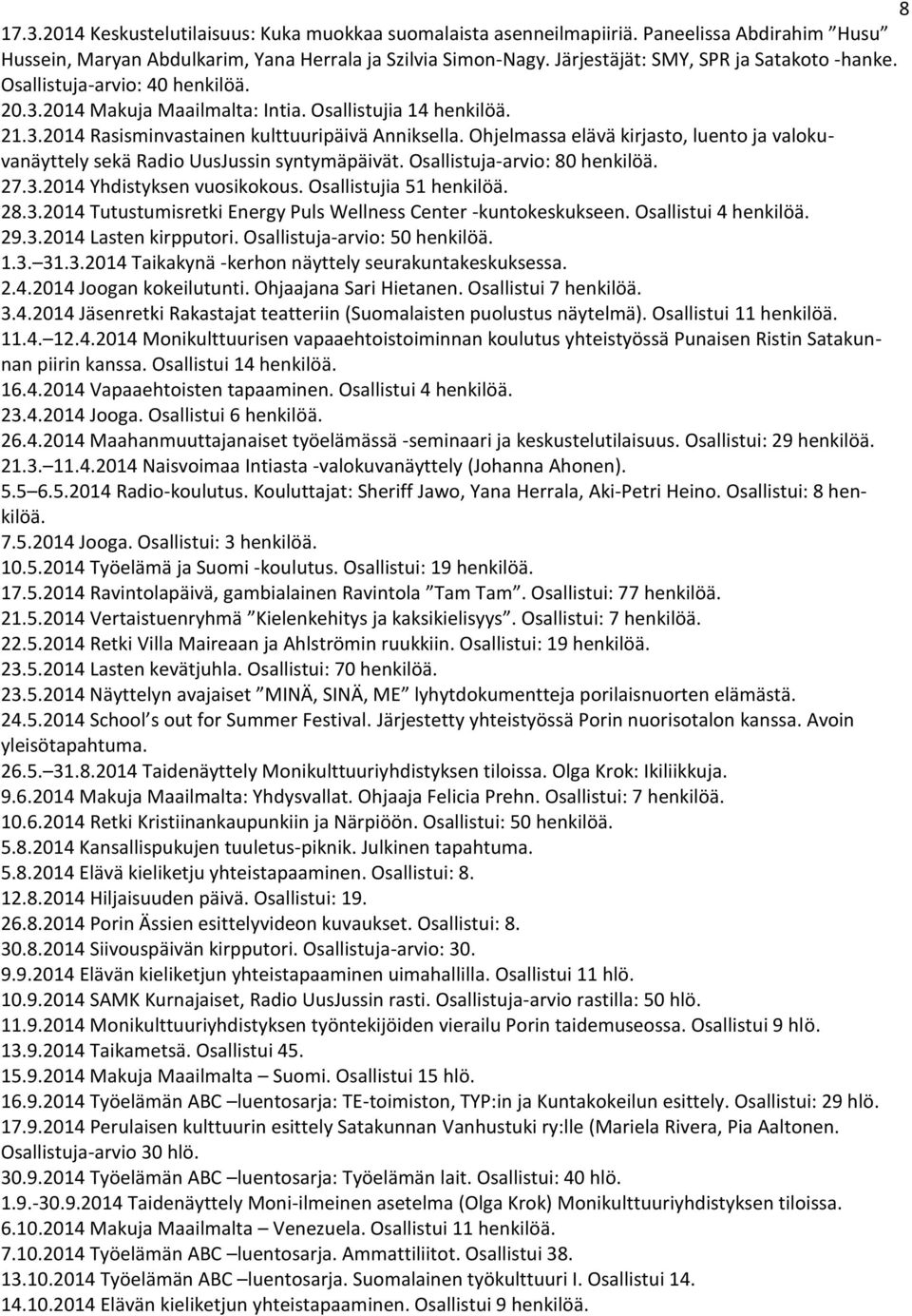 Ohjelmassa elävä kirjasto, luento ja valokuvanäyttely sekä Radio UusJussin syntymäpäivät. Osallistuja-arvio: 80 henkilöä. 27.3.2014 Yhdistyksen vuosikokous. Osallistujia 51 henkilöä. 28.3.2014 Tutustumisretki Energy Puls Wellness Center -kuntokeskukseen.