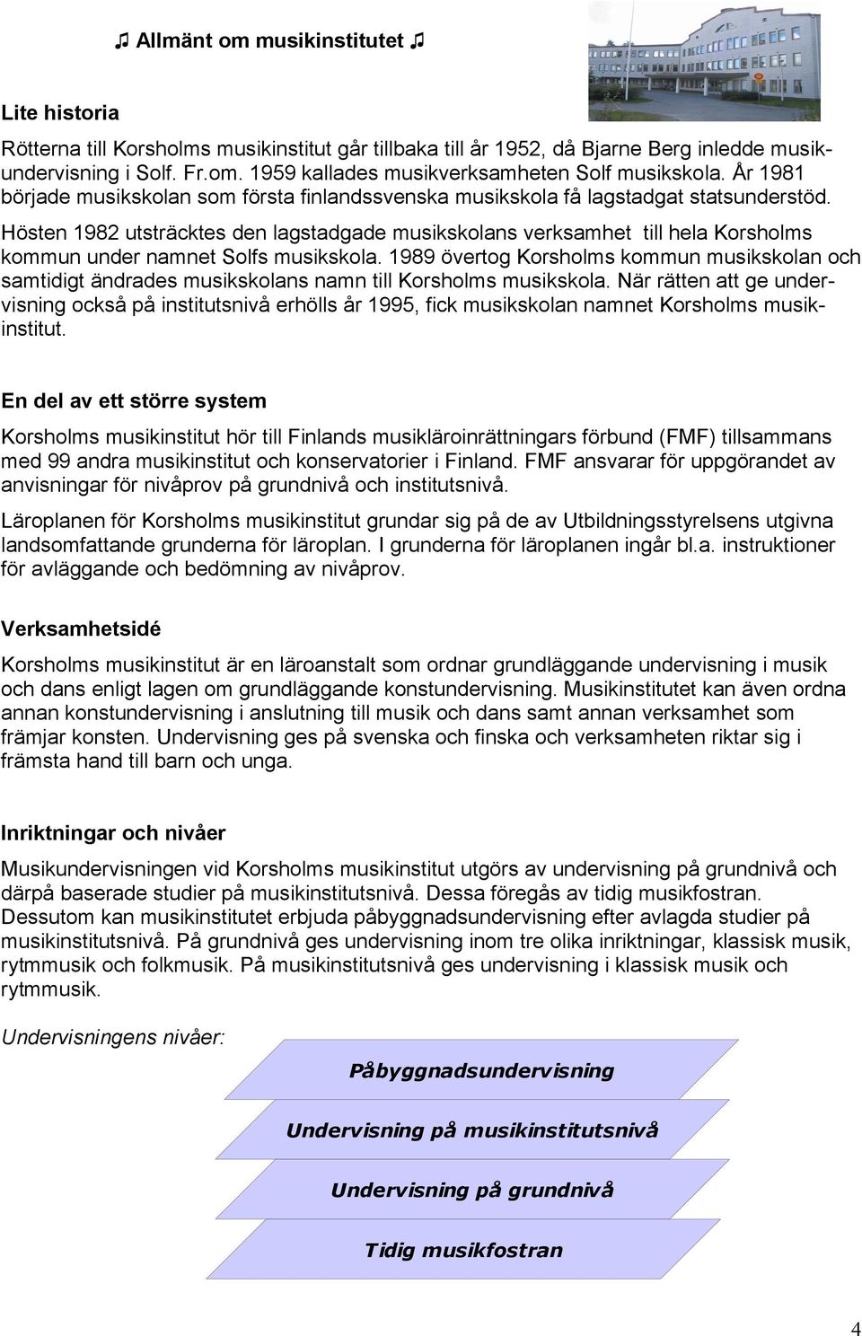 Hösten 982 utsträcktes den lagstadgade musikskolans verksamhet till hela Korsholms kommun under namnet s musikskola.