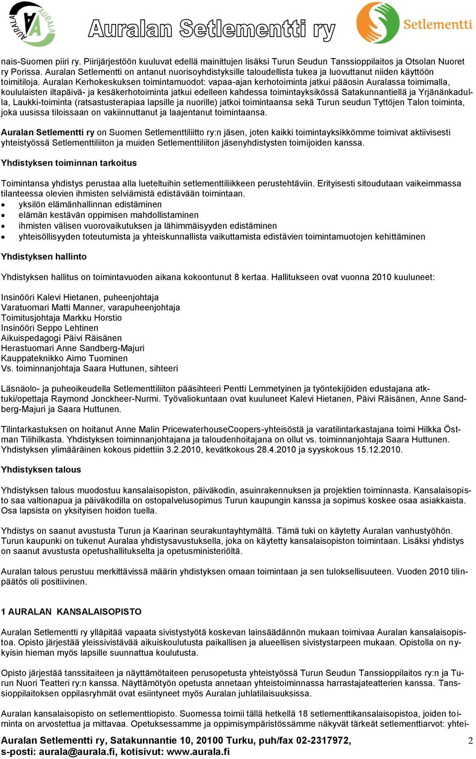 Auralan Kerhokeskuksen toimintamuodot: vapaa-ajan kerhotoiminta jatkui pääosin Auralassa toimimalla, koululaisten iltapäivä- ja kesäkerhotoiminta jatkui edelleen kahdessa toimintayksikössä