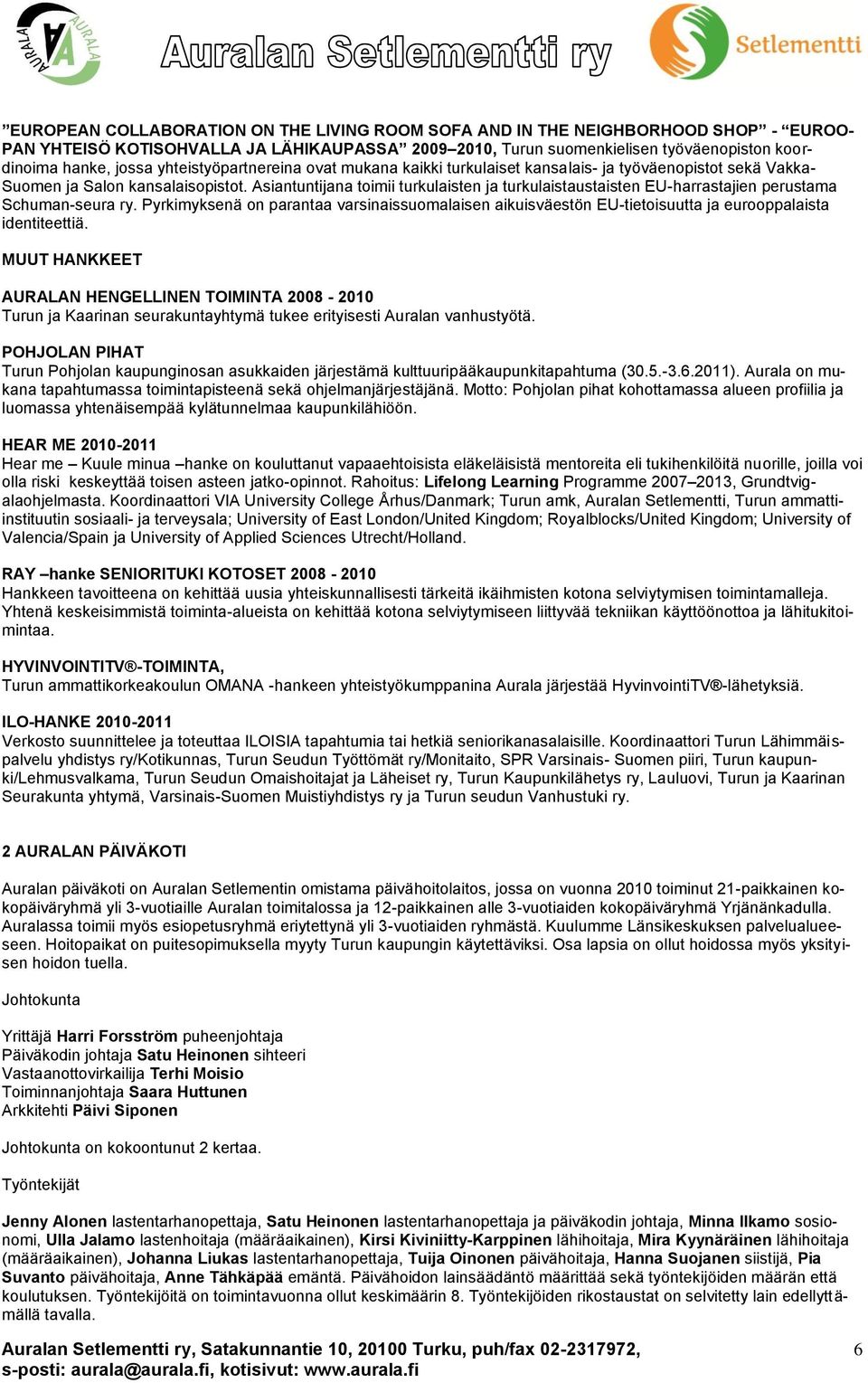 Asiantuntijana toimii turkulaisten ja turkulaistaustaisten EU-harrastajien perustama Schuman-seura ry.