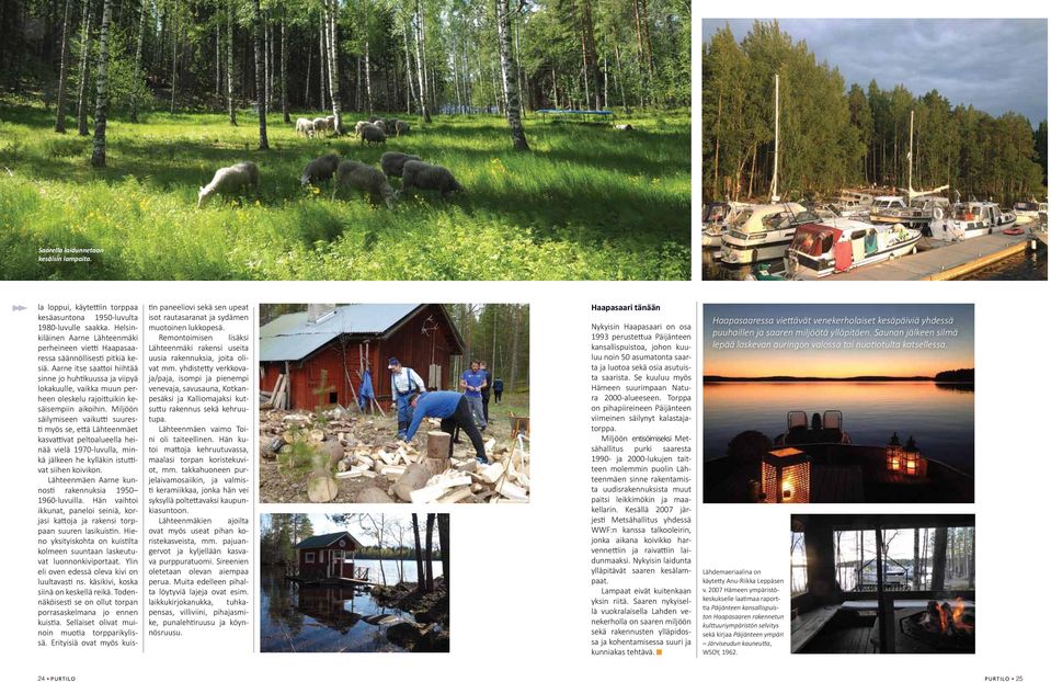 Aarne itse saattoi hiihtää sinne jo huhtikuussa ja viipyä lokakuulle, vaikka muun perheen oleskelu rajoittuikin kesäisempiin aikoihin.